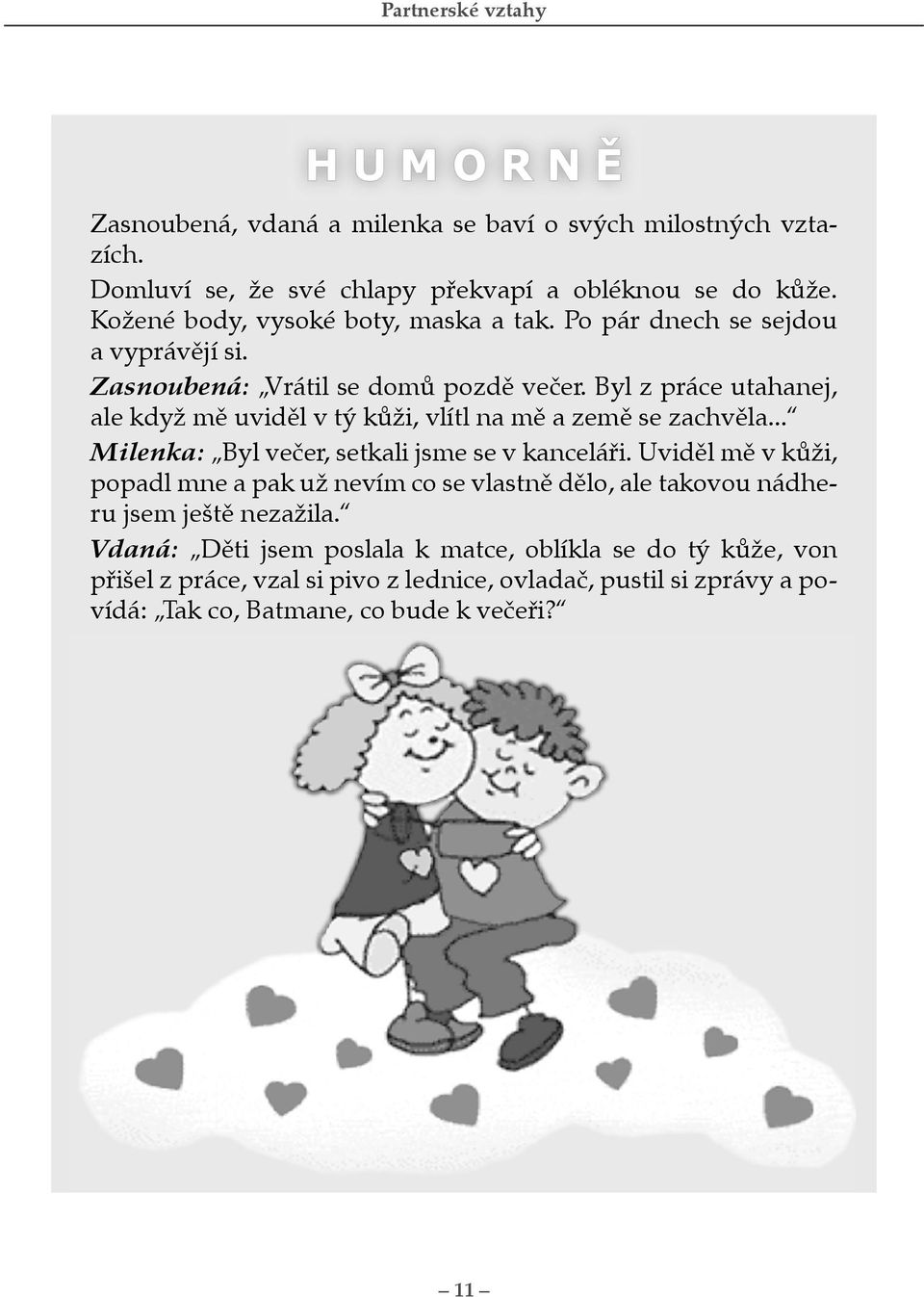 Byl z práce utahanej, ale když mě uviděl v tý kůži, vlítl na mě a země se zachvěla... Milenka: Byl večer, setkali jsme se v kanceláři.