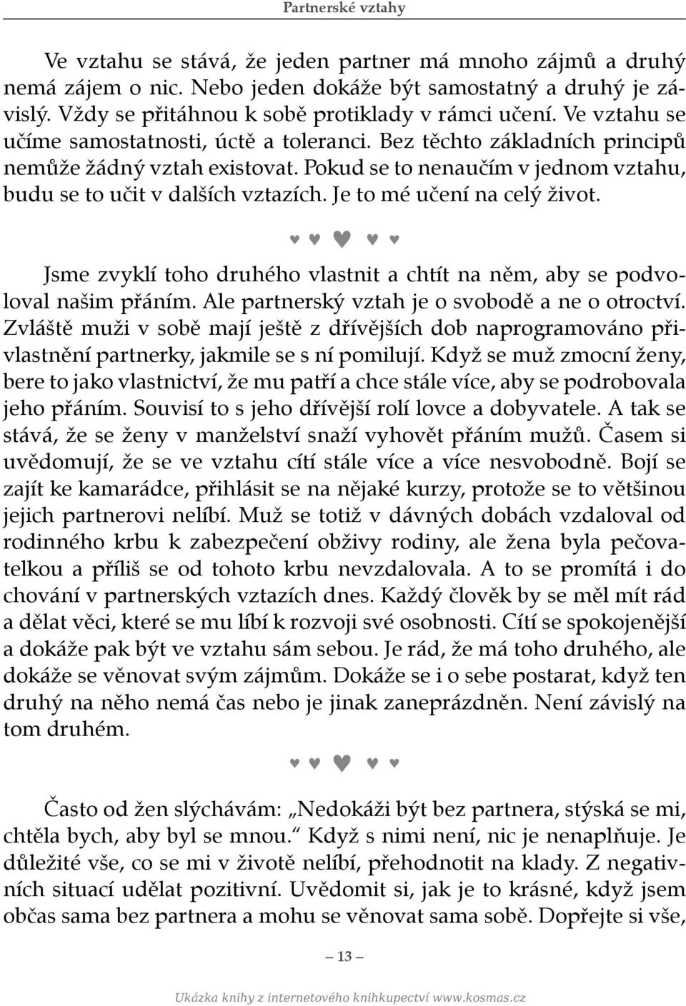 Je to mé učení na celý život. Jsme zvyklí toho druhého vlastnit a chtít na něm, aby se podvoloval našim přáním. Ale partnerský vztah je o svobodě a ne o otroctví.