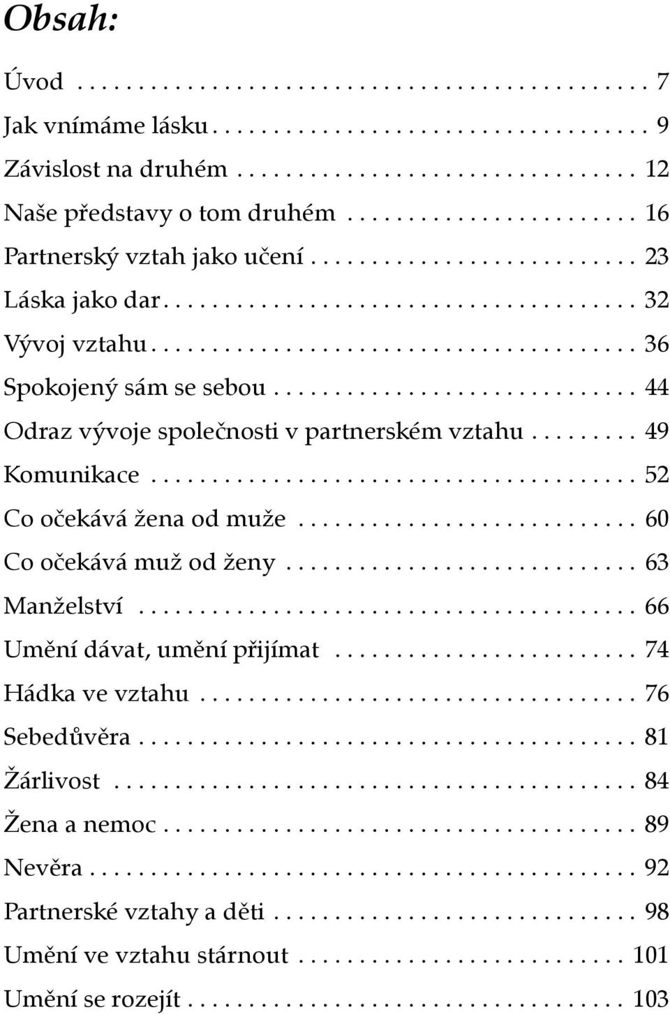 ............................. 44 Odraz vývoje společnosti v partnerském vztahu......... 49 Komunikace........................................ 52 Co očekává žena od muže............................ 60 Co očekává muž od ženy.