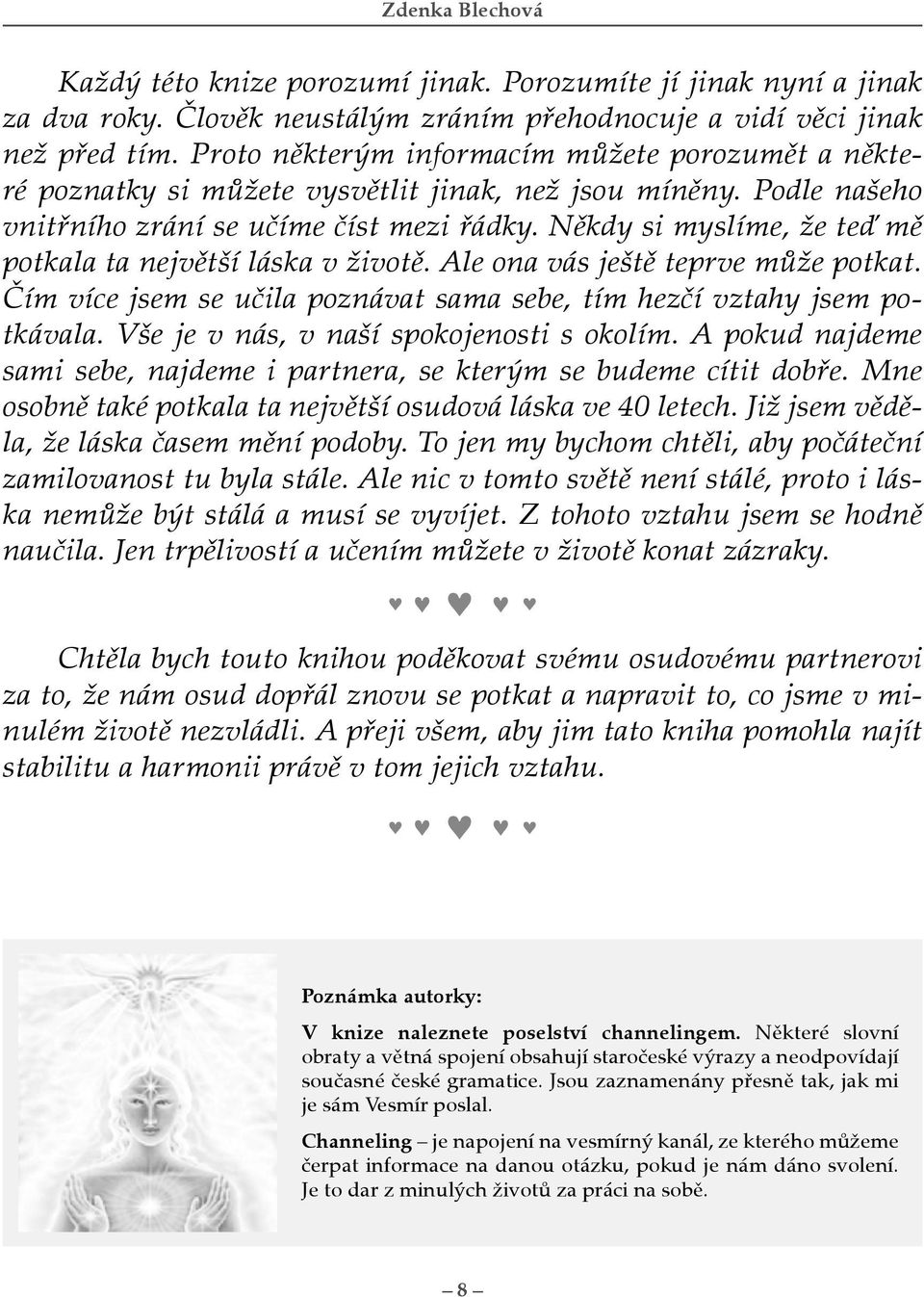 Někdy si myslíme, že teď mě potkala ta největší láska v životě. Ale ona vás ještě teprve může potkat. Čím více jsem se učila poznávat sama sebe, tím hezčí vztahy jsem potkávala.