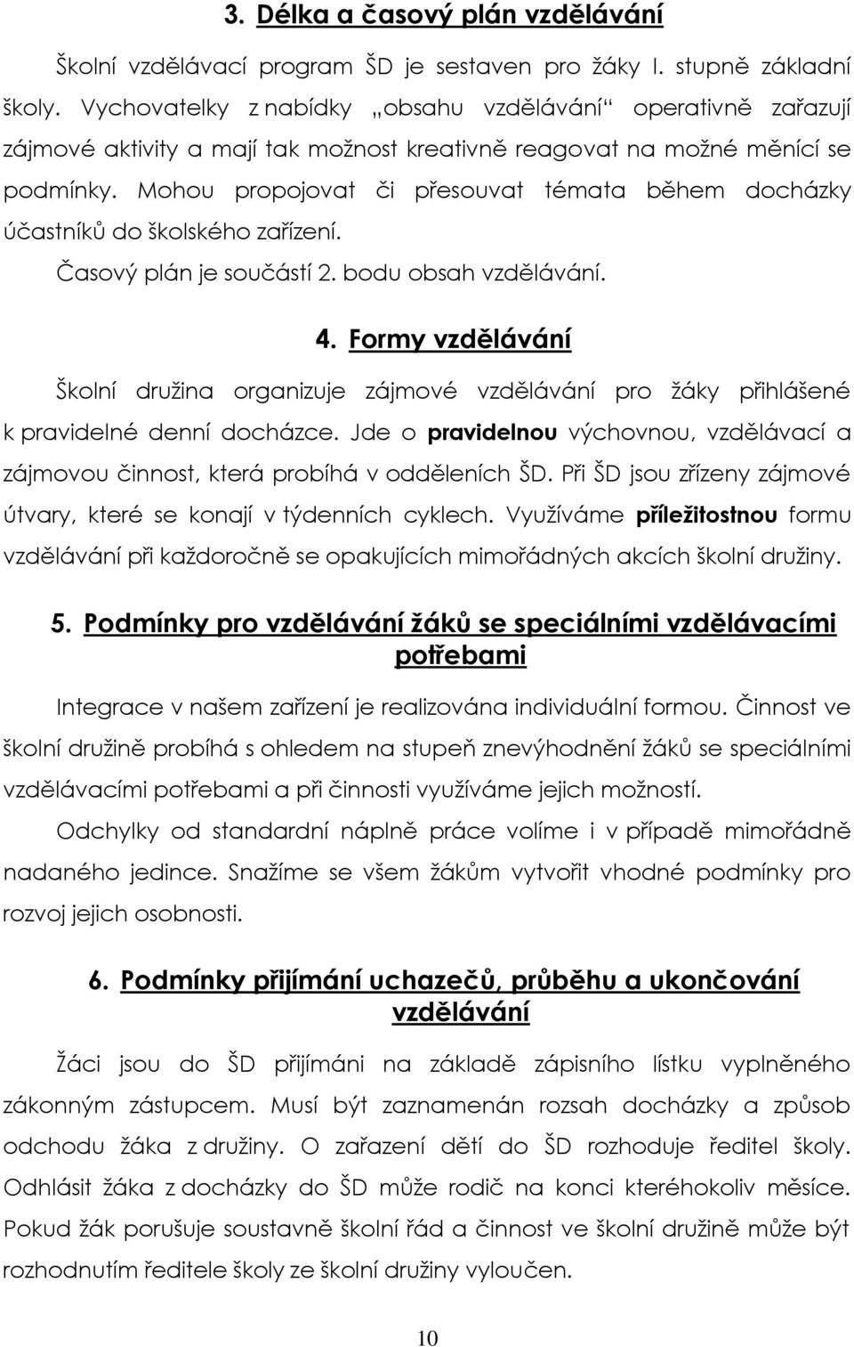 Mohou propojovat či přesouvat témata během docházky účastníků do školského zařízení. Časový plán je součástí 2. bodu obsah vzdělávání. 4.