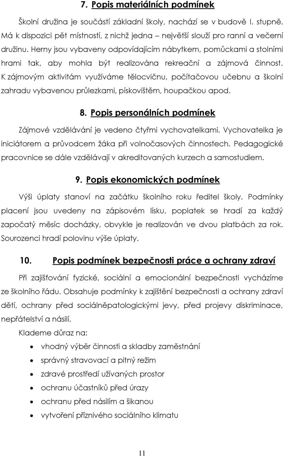 K zájmovým aktivitám využíváme tělocvičnu, počítačovou učebnu a školní zahradu vybavenou průlezkami, pískovištěm, houpačkou apod. 8.