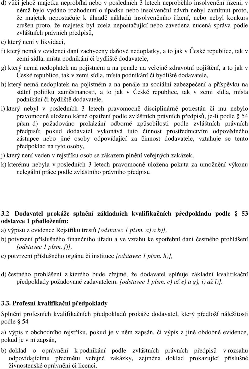 který nemá v evidenci daní zachyceny daňové nedoplatky, a to jak v České republice, tak v zemi sídla, místa podnikání či bydliště dodavatele, g) který nemá nedoplatek na pojistném a na penále na