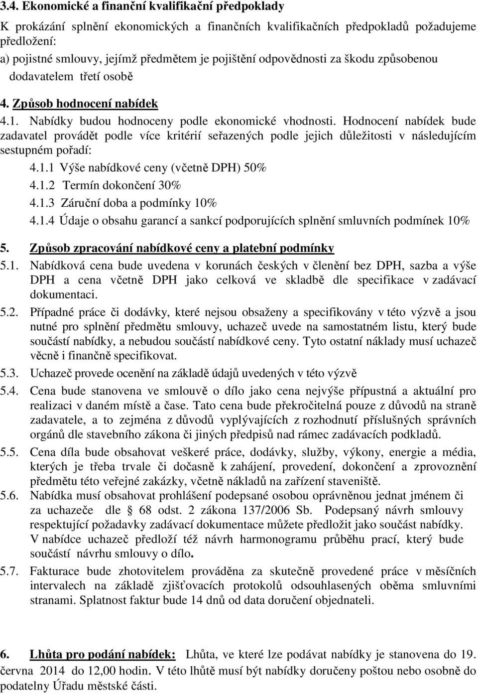 Hodnocení nabídek bude zadavatel provádět podle více kritérií seřazených podle jejich důležitosti v následujícím sestupném pořadí: 4.1.1 Výše nabídkové ceny (včetně DPH) 50% 4.1.2 Termín dokončení 30% 4.