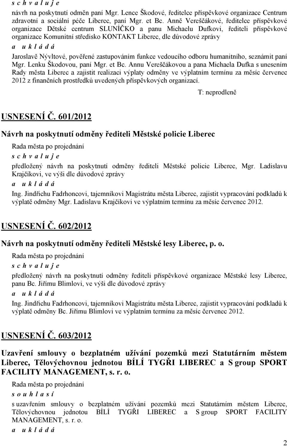 Nývltové, pověřené zastupováním funkce vedoucího odboru humanitního, seznámit paní Mgr. Lenku Škodovou, paní Mgr. et Bc.