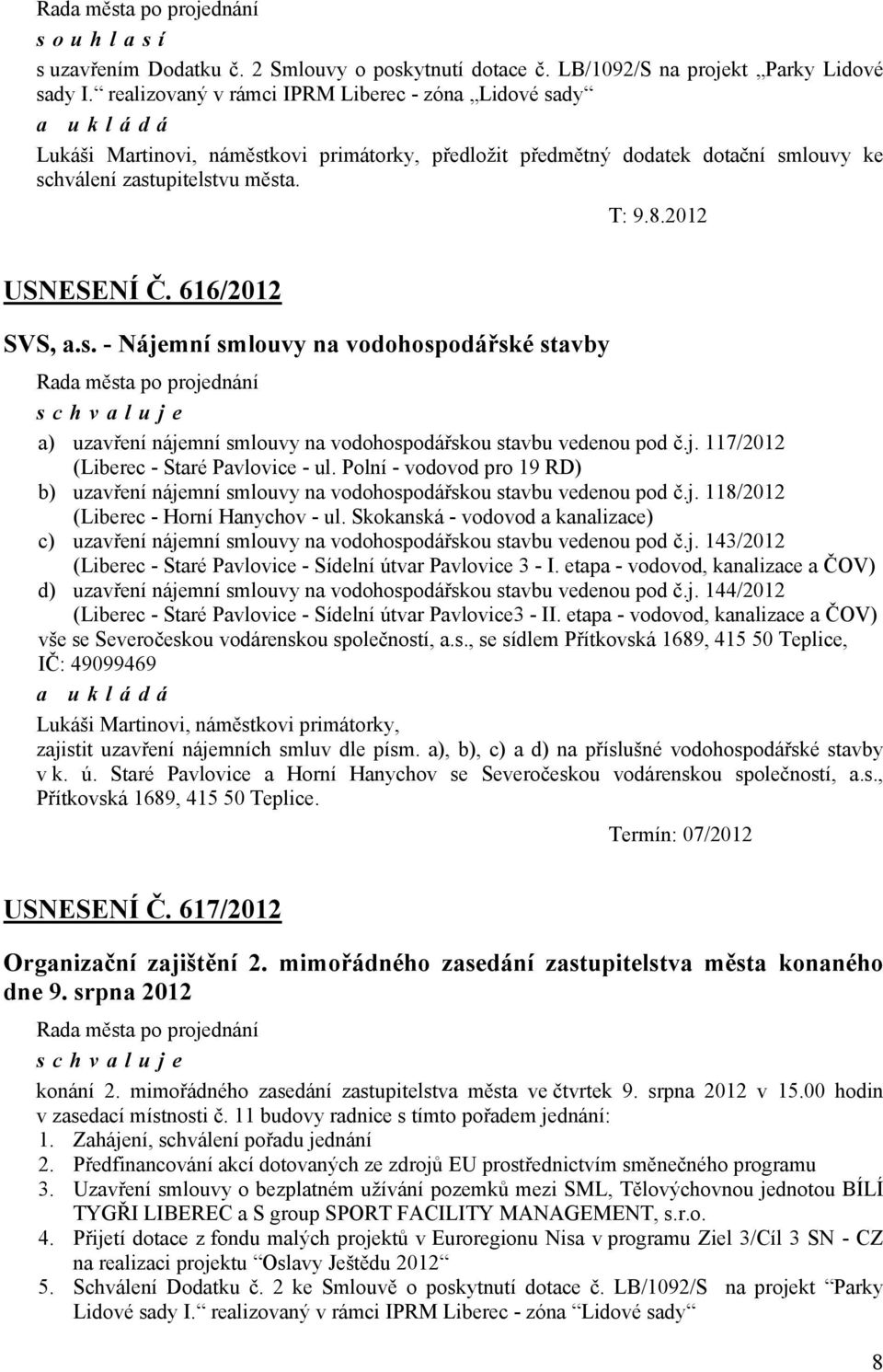 616/2012 SVS, a.s. - Nájemní smlouvy na vodohospodářské stavby a) uzavření nájemní smlouvy na vodohospodářskou stavbu vedenou pod č.j. 117/2012 (Liberec - Staré Pavlovice - ul.