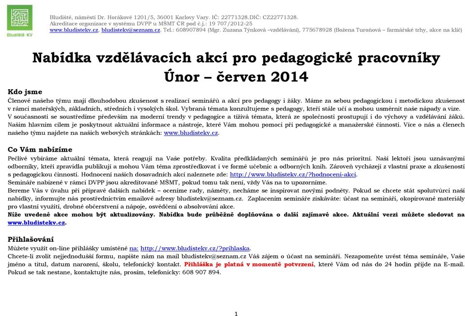 Máme za sebou pedagogickou i metodickou zkušenost v rámci mateřských, základních, středních i vysokých škol.