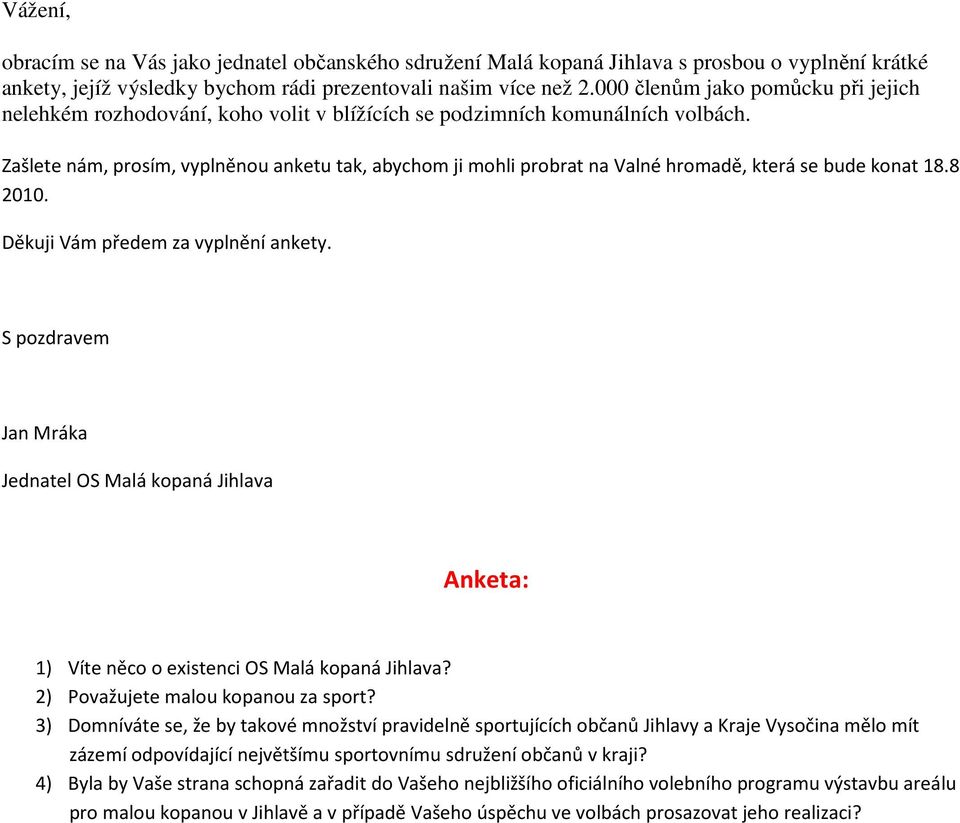 Zašlete nám, prosím, vyplněnou anketu tak, abychom ji mohli probrat na Valné hromadě, která se bude konat 18.8 2010. Děkuji Vám předem za vyplnění ankety.