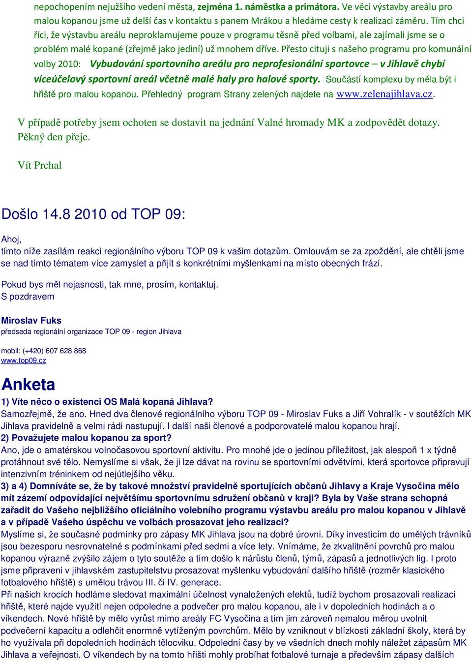 Přesto cituji s našeho programu pro komunální volby 2010: Vybudování sportovního areálu pro neprofesionální sportovce v Jihlavě chybí víceúčelový sportovní areál včetně malé haly pro halové sporty.