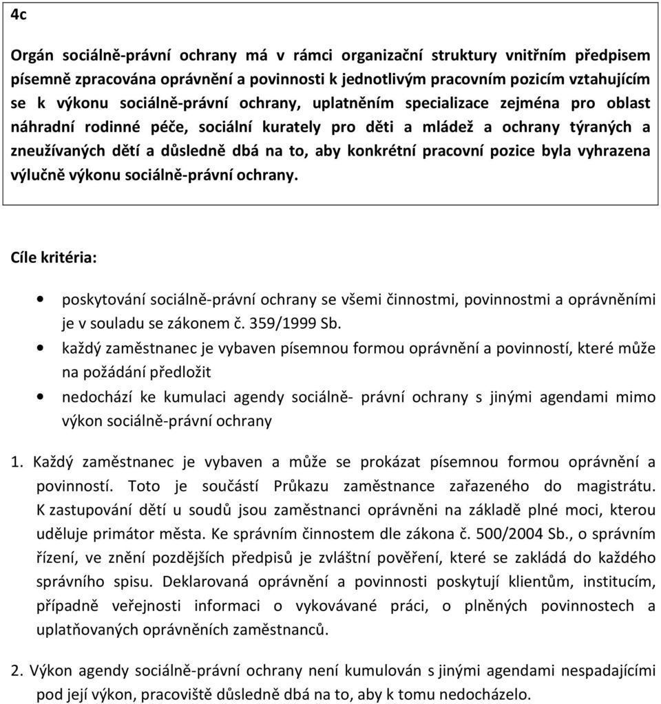 pozice byla vyhrazena výlučně výkonu sociálně-právní ochrany. poskytování sociálně-právní ochrany se všemi činnostmi, povinnostmi a oprávněními je v souladu se zákonem č. 359/1999 Sb.