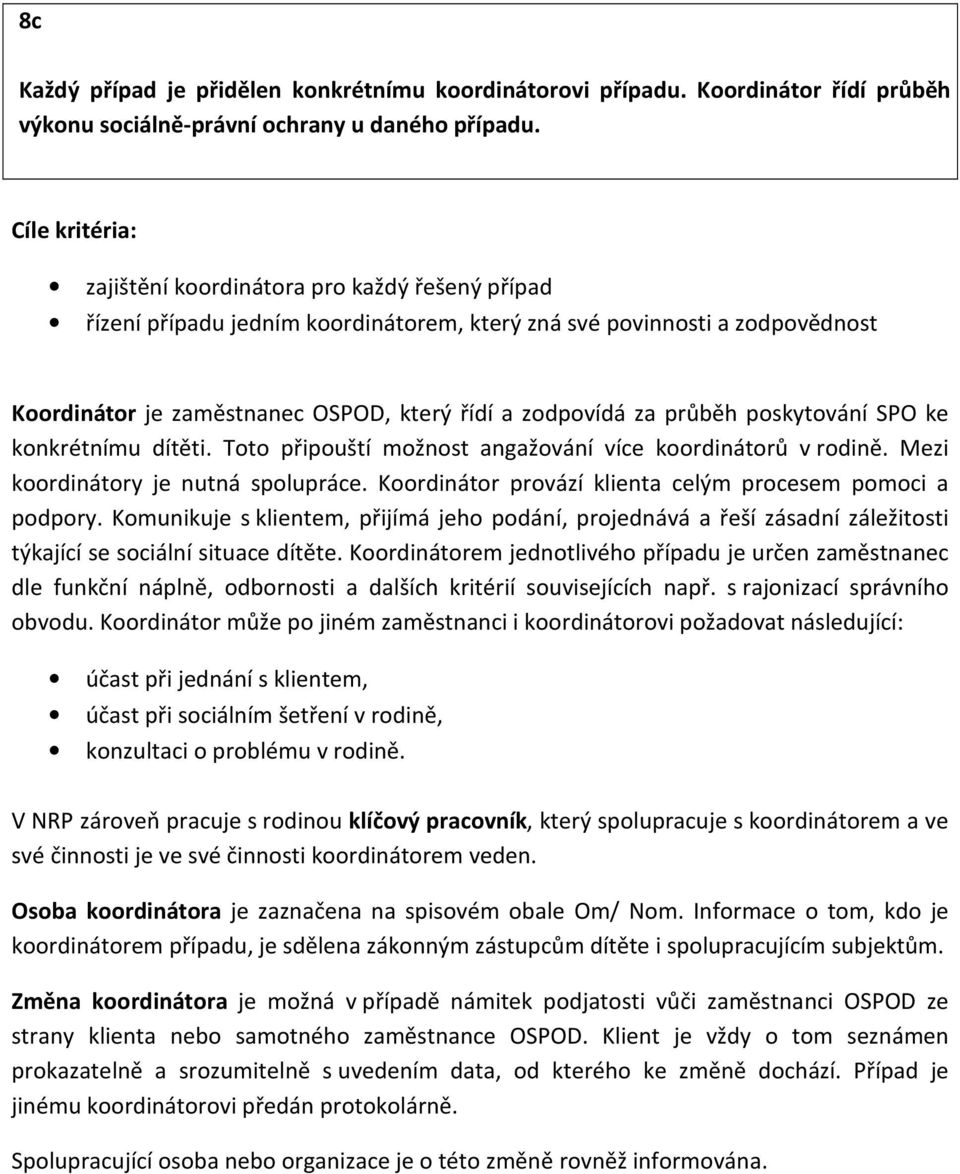 poskytování SPO ke konkrétnímu dítěti. Toto připouští možnost angažování více koordinátorů v rodině. Mezi koordinátory je nutná spolupráce. Koordinátor provází klienta celým procesem pomoci a podpory.