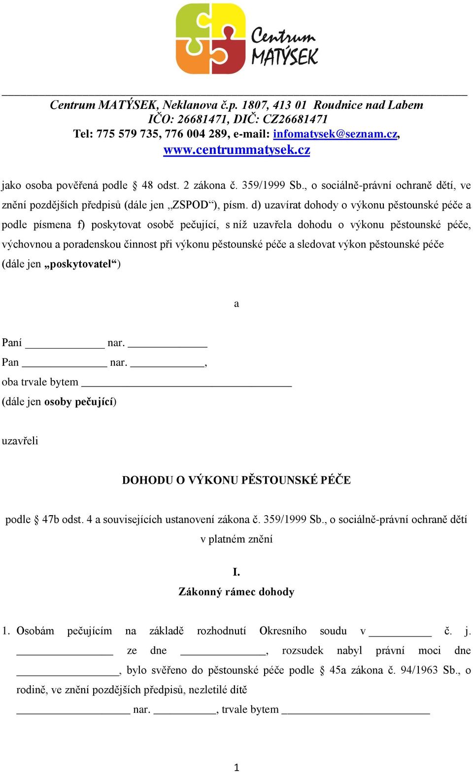 d) uzavírat dohody o výkonu pěstounské péče a podle písmena f) poskytovat osobě pečující, s níž uzavřela dohodu o výkonu pěstounské péče, výchovnou a poradenskou činnost při výkonu pěstounské péče a