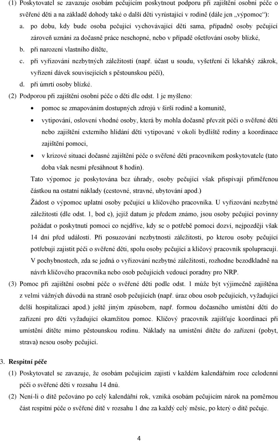 při narození vlastního dítěte, c. při vyřizování nezbytných záležitostí (např. účast u soudu, vyšetření či lékařský zákrok, vyřízení dávek souvisejících s pěstounskou péčí), d. při úmrtí osoby blízké.