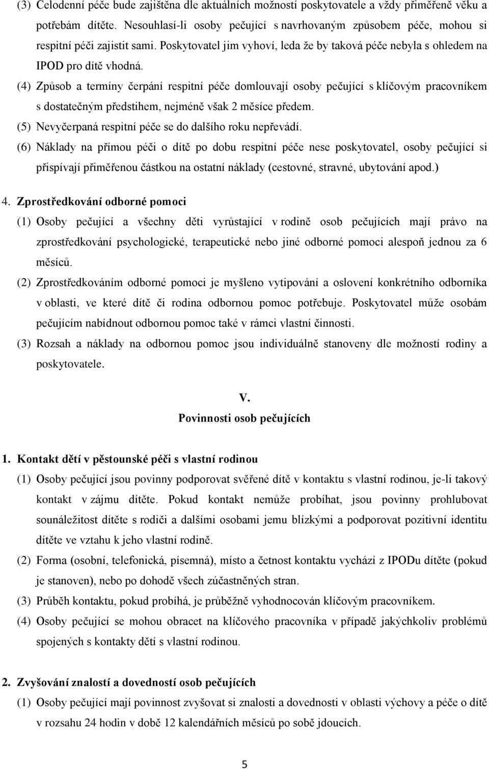 (4) Způsob a termíny čerpání respitní péče domlouvají osoby pečující s klíčovým pracovníkem s dostatečným předstihem, nejméně však 2 měsíce předem.