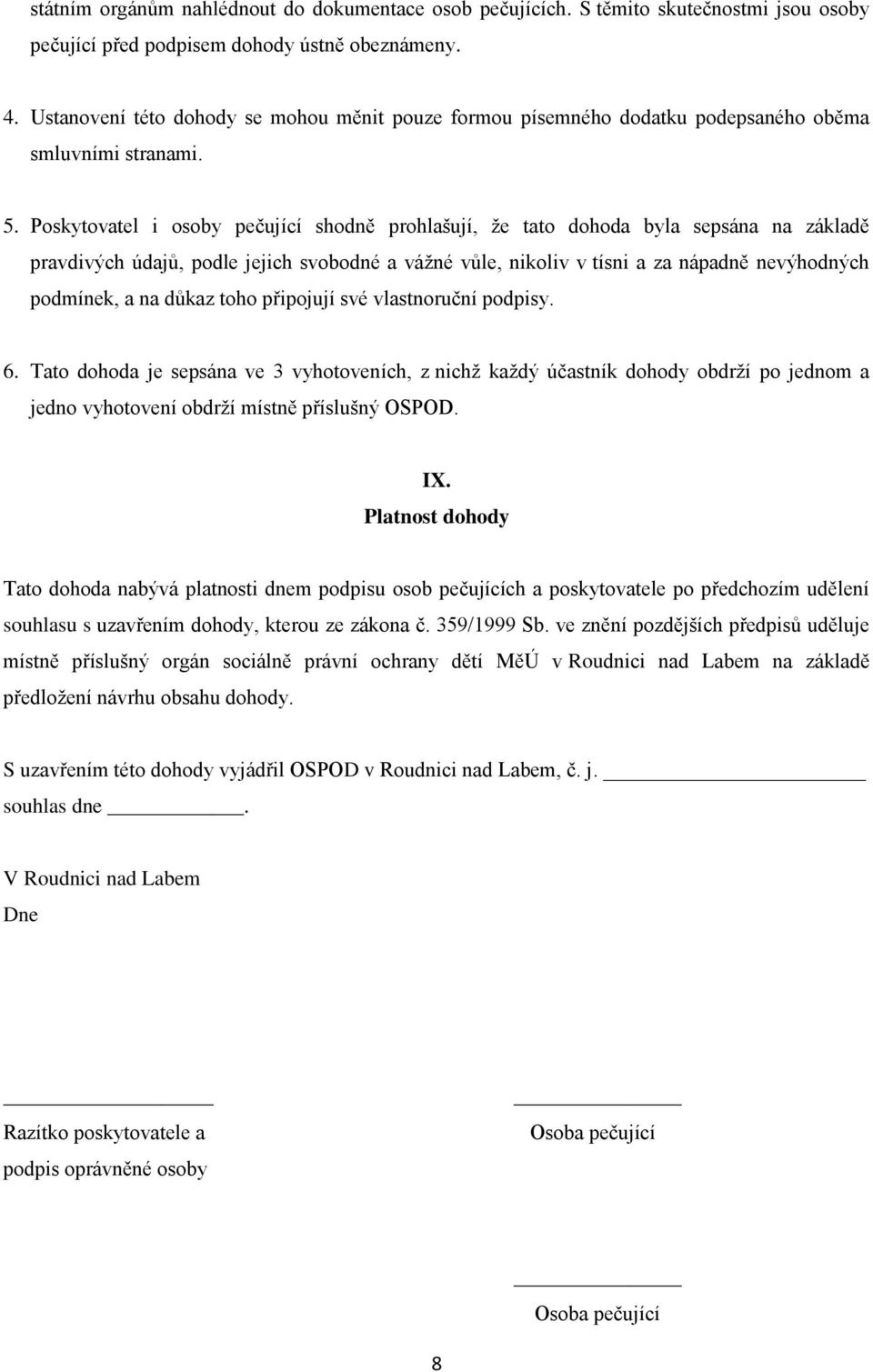 Poskytovatel i osoby pečující shodně prohlašují, že tato dohoda byla sepsána na základě pravdivých údajů, podle jejich svobodné a vážné vůle, nikoliv v tísni a za nápadně nevýhodných podmínek, a na