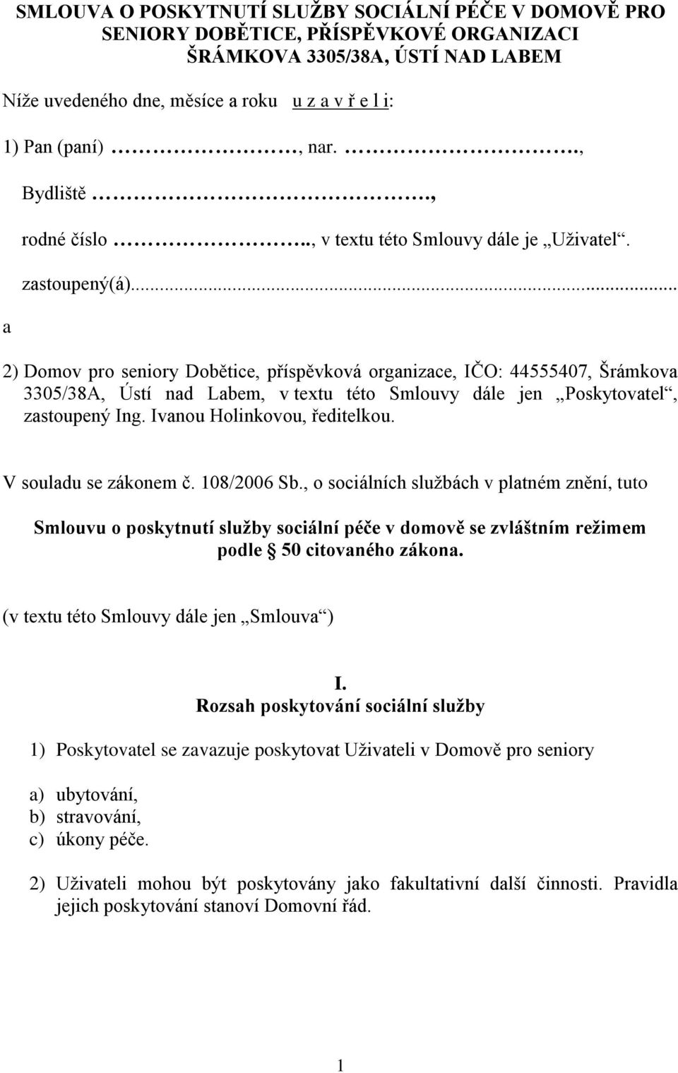 .. 2) Domov pro seniory Dobětice, příspěvková organizace, IČO: 44555407, Šrámkova 3305/38A, Ústí nad Labem, v textu této Smlouvy dále jen Poskytovatel, zastoupený Ing. Ivanou Holinkovou, ředitelkou.