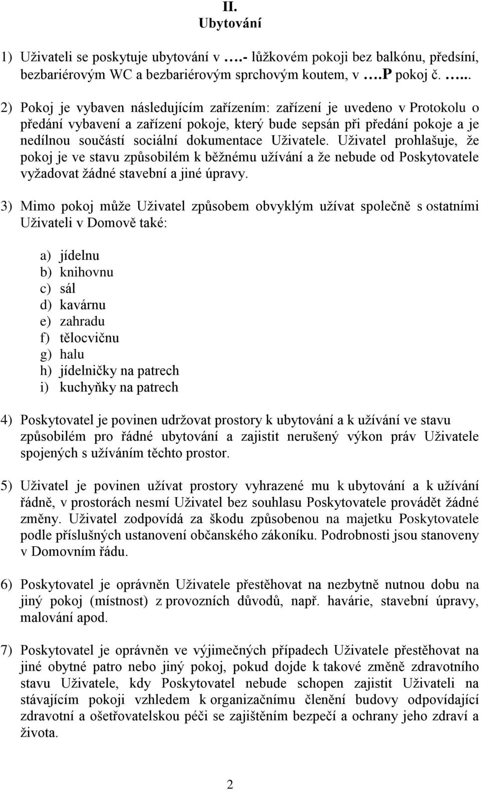 Uživatele. Uživatel prohlašuje, že pokoj je ve stavu způsobilém k běžnému užívání a že nebude od Poskytovatele vyžadovat žádné stavební a jiné úpravy.