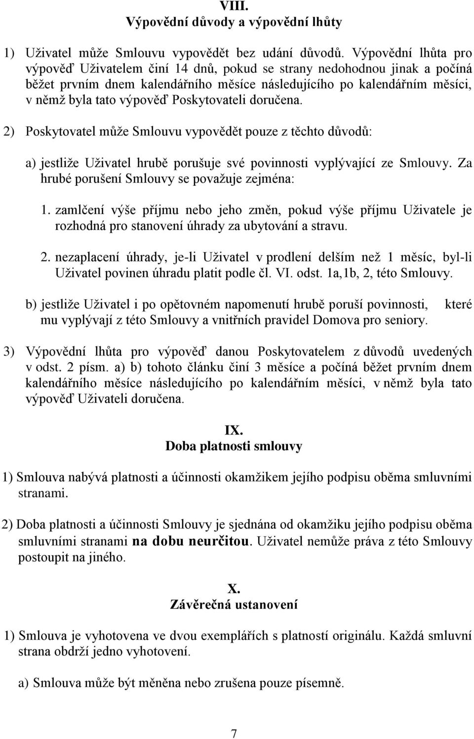 Poskytovateli doručena. 2) Poskytovatel může Smlouvu vypovědět pouze z těchto důvodů: a) jestliže Uživatel hrubě porušuje své povinnosti vyplývající ze Smlouvy.