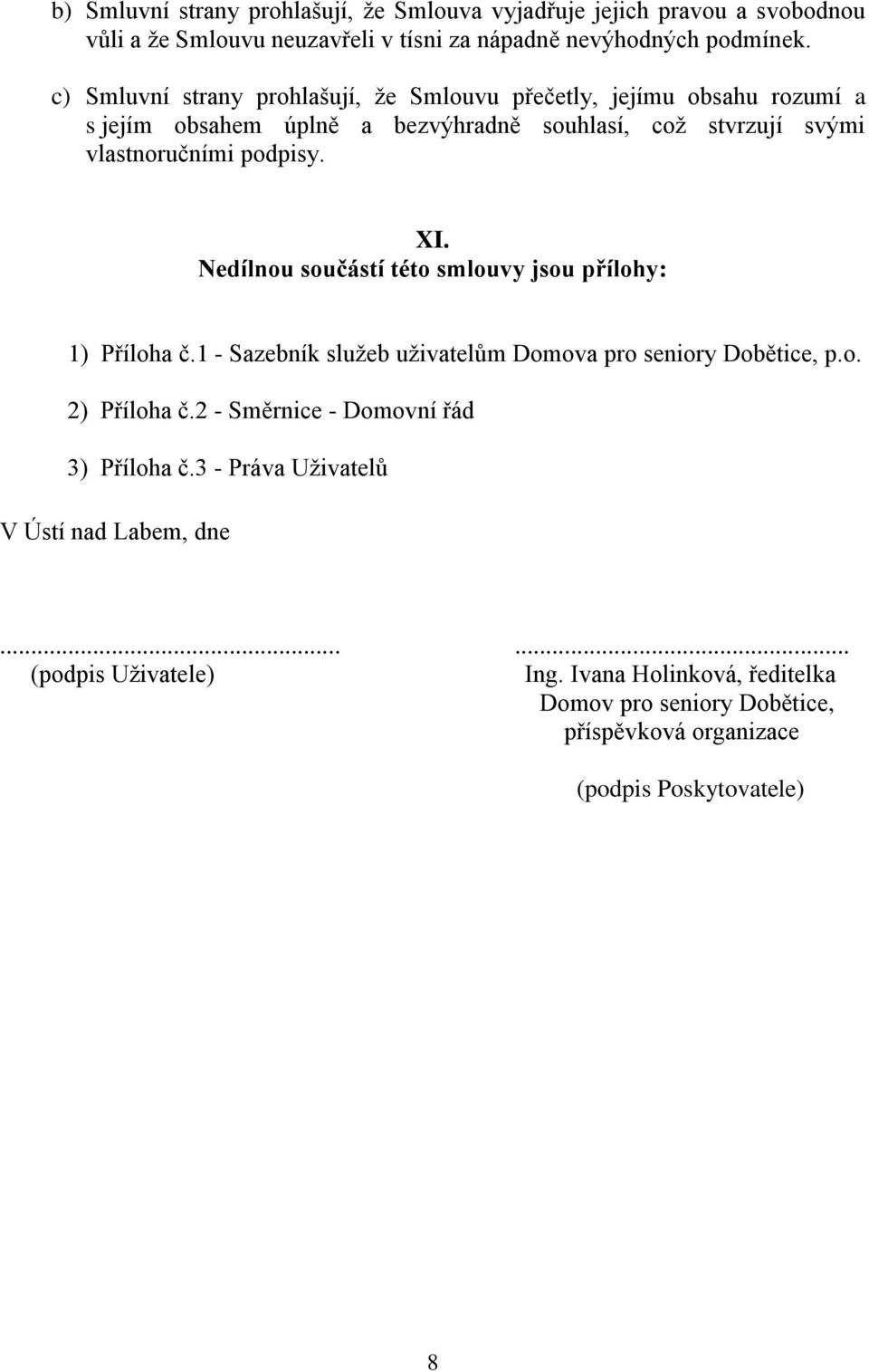 Nedílnou součástí této smlouvy jsou přílohy: 1) Příloha č.1 - Sazebník služeb uživatelům Domova pro seniory Dobětice, p.o. 2) Příloha č.