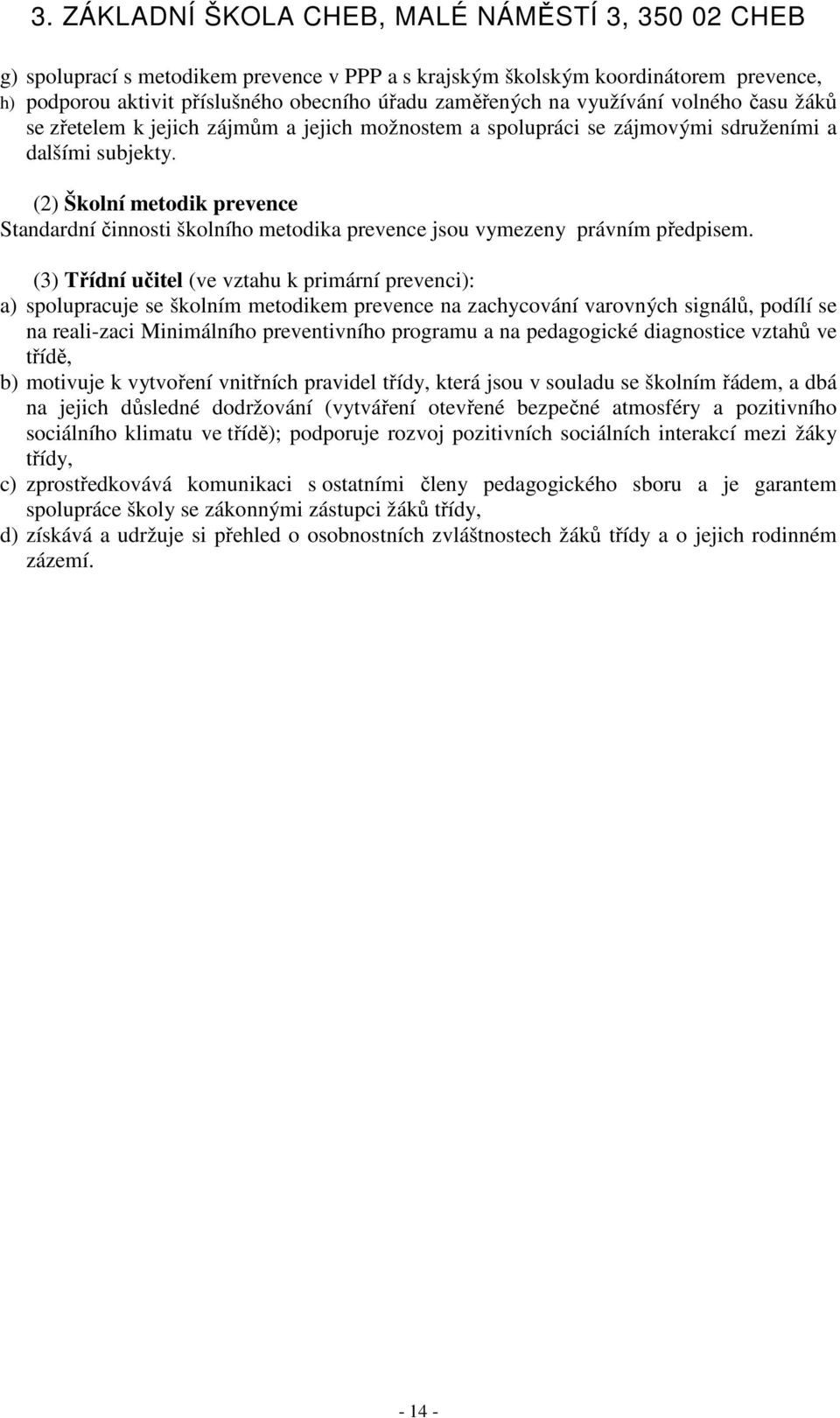 (3) Třídní učitel (ve vztahu k primární prevenci): a) spolupracuje se školním metodikem prevence na zachycování varovných signálů, podílí se na reali-zaci Minimálního preventivního programu a na