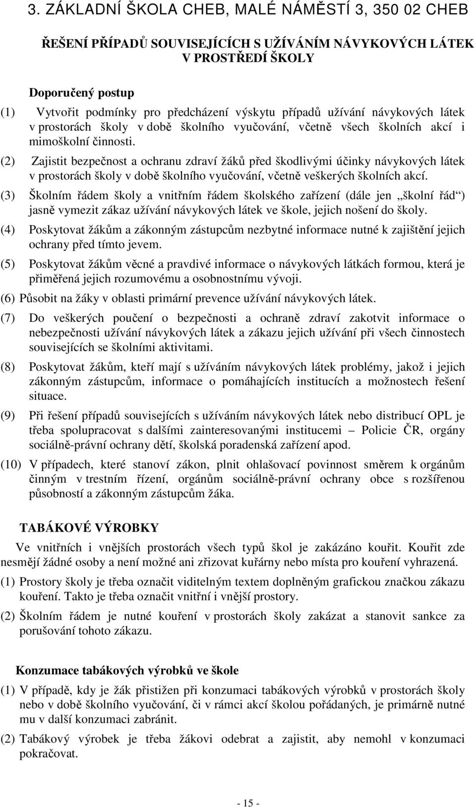 (2) Zajistit bezpečnost a ochranu zdraví žáků před škodlivými účinky návykových látek v prostorách školy v době školního vyučování, včetně veškerých školních akcí.