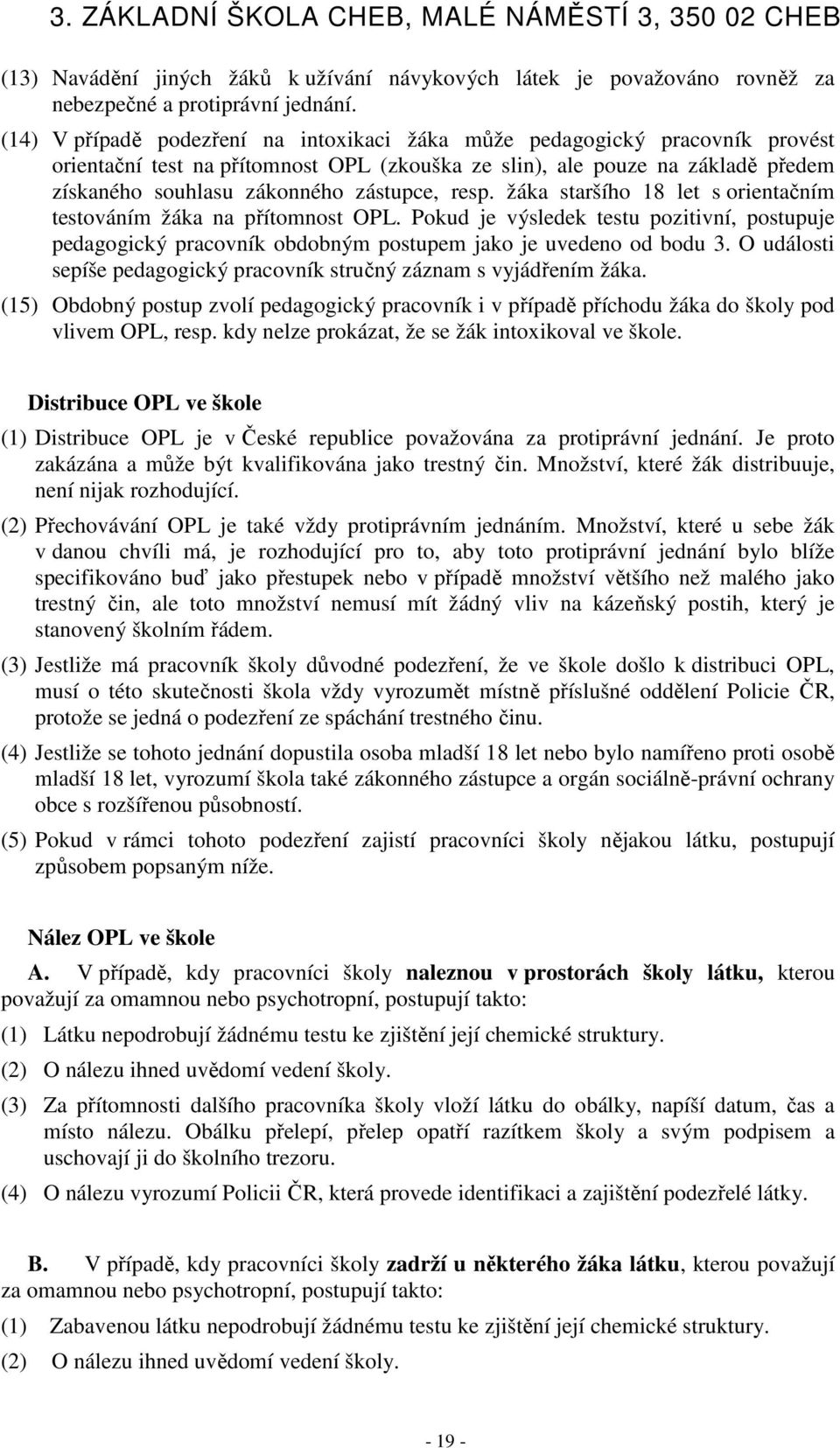 resp. žáka staršího 18 let s orientačním testováním žáka na přítomnost OPL. Pokud je výsledek testu pozitivní, postupuje pedagogický pracovník obdobným postupem jako je uvedeno od bodu 3.