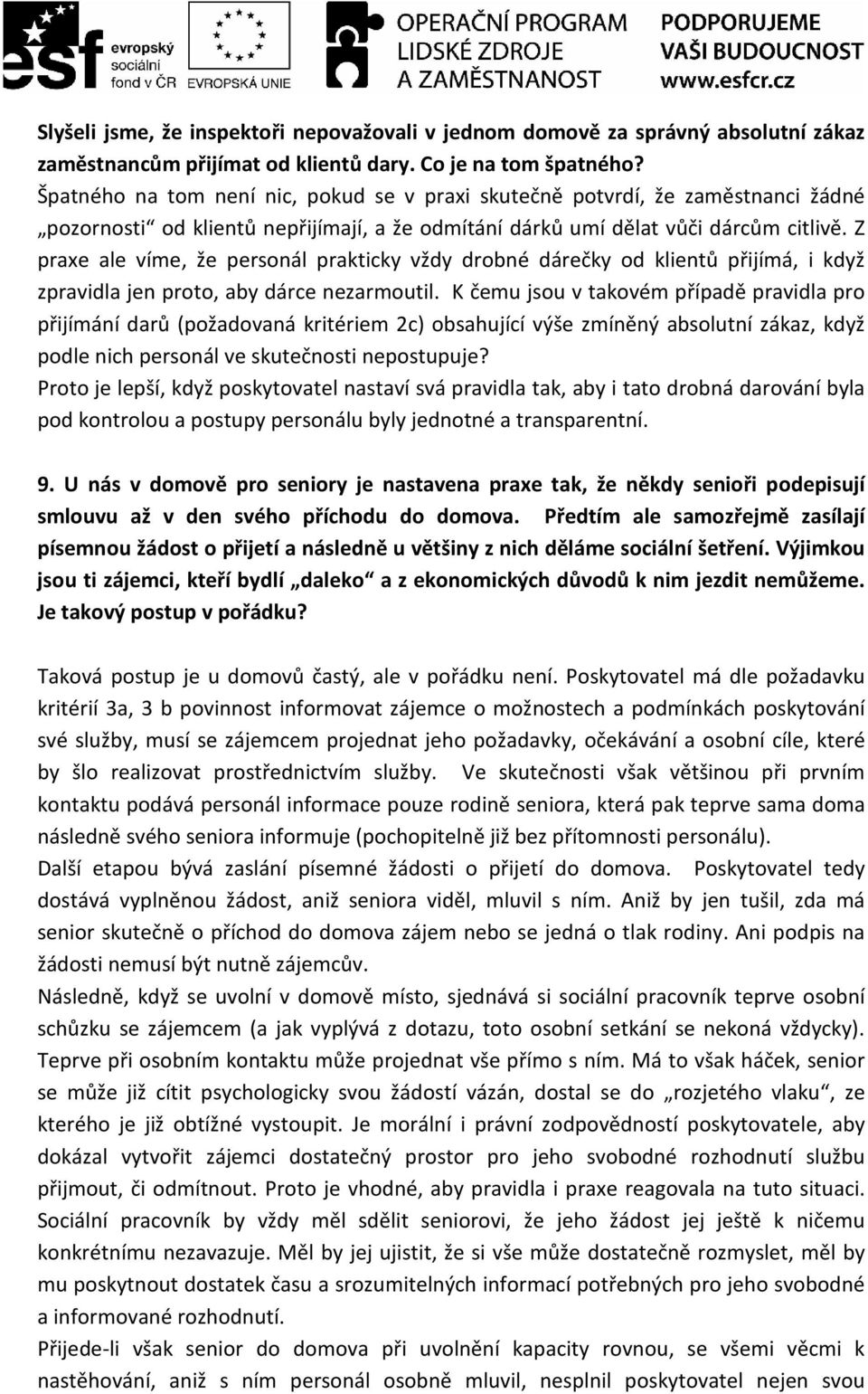 Z praxe ale víme, že personál prakticky vždy drobné dárečky od klientů přijímá, i když zpravidla jen proto, aby dárce nezarmoutil.