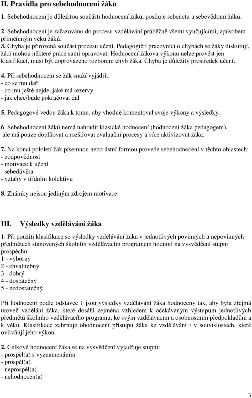 Pedagogičtí pracovníci o chybách se žáky diskutují, žáci mohou některé práce sami opravovat. Hodnocení žákova výkonu nelze provést jen klasifikací, musí být doprovázeno rozborem chyb žáka.