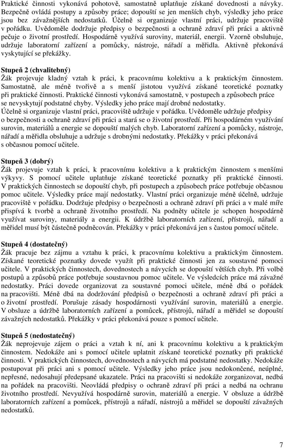 Uvědoměle dodržuje předpisy o bezpečnosti a ochraně zdraví při práci a aktivně pečuje o životní prostředí. Hospodárně využívá suroviny, materiál, energii.