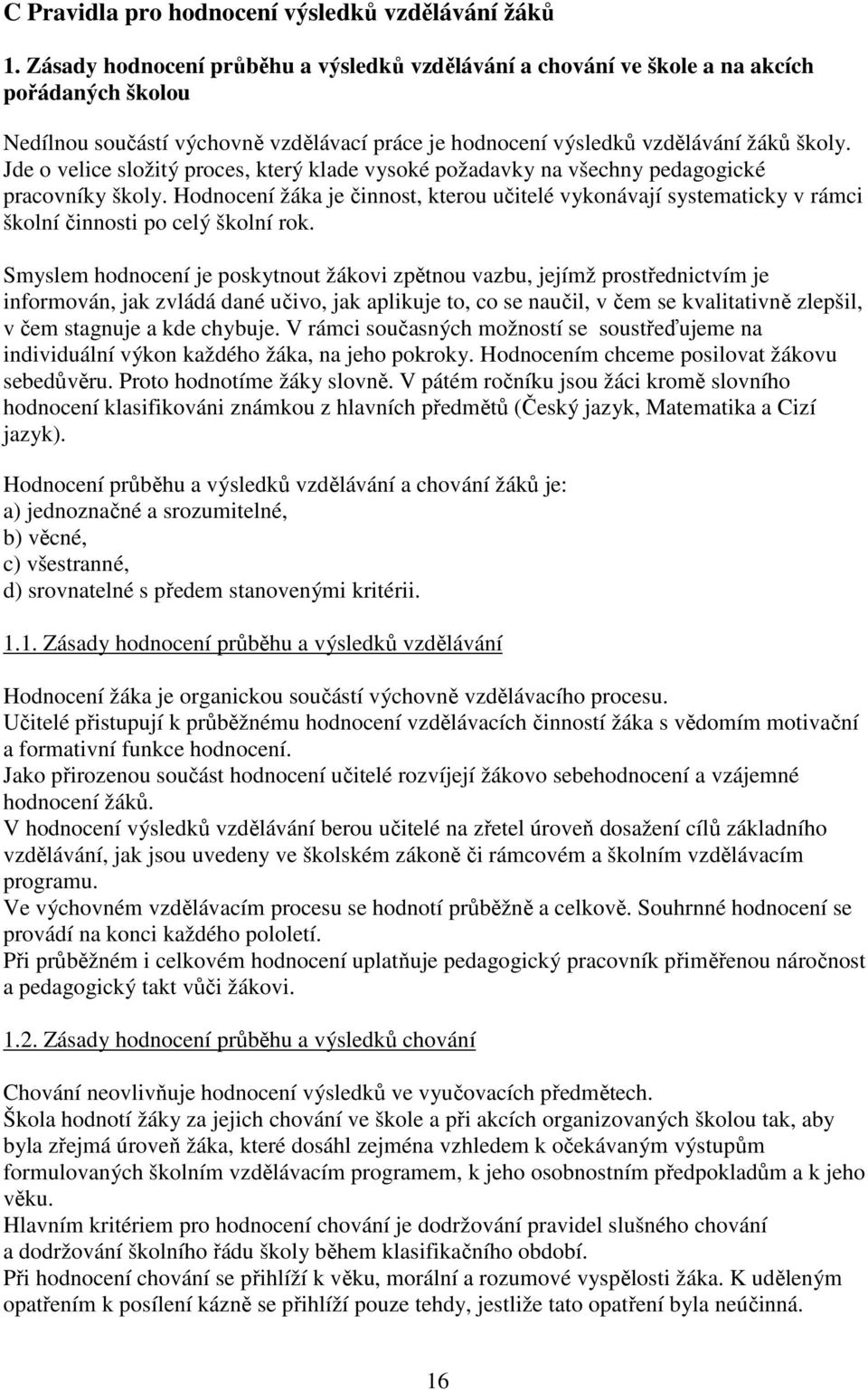 Jde o velice složitý proces, který klade vysoké požadavky na všechny pedagogické pracovníky školy.