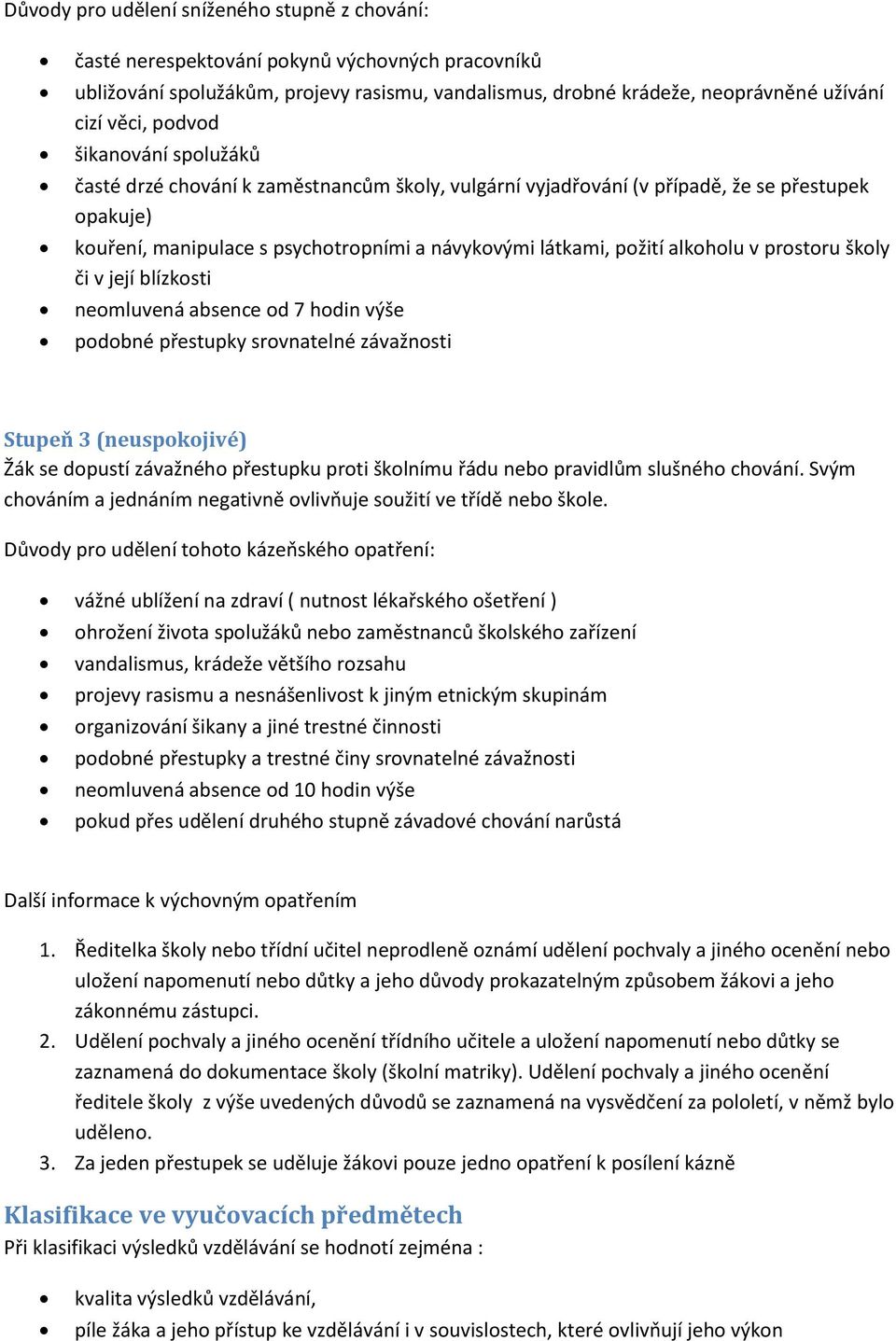 alkoholu v prostoru školy či v její blízkosti neomluvená absence od 7 hodin výše podobné přestupky srovnatelné závažnosti Stupeň 3 (neuspokojivé) Žák se dopustí závažného přestupku proti školnímu