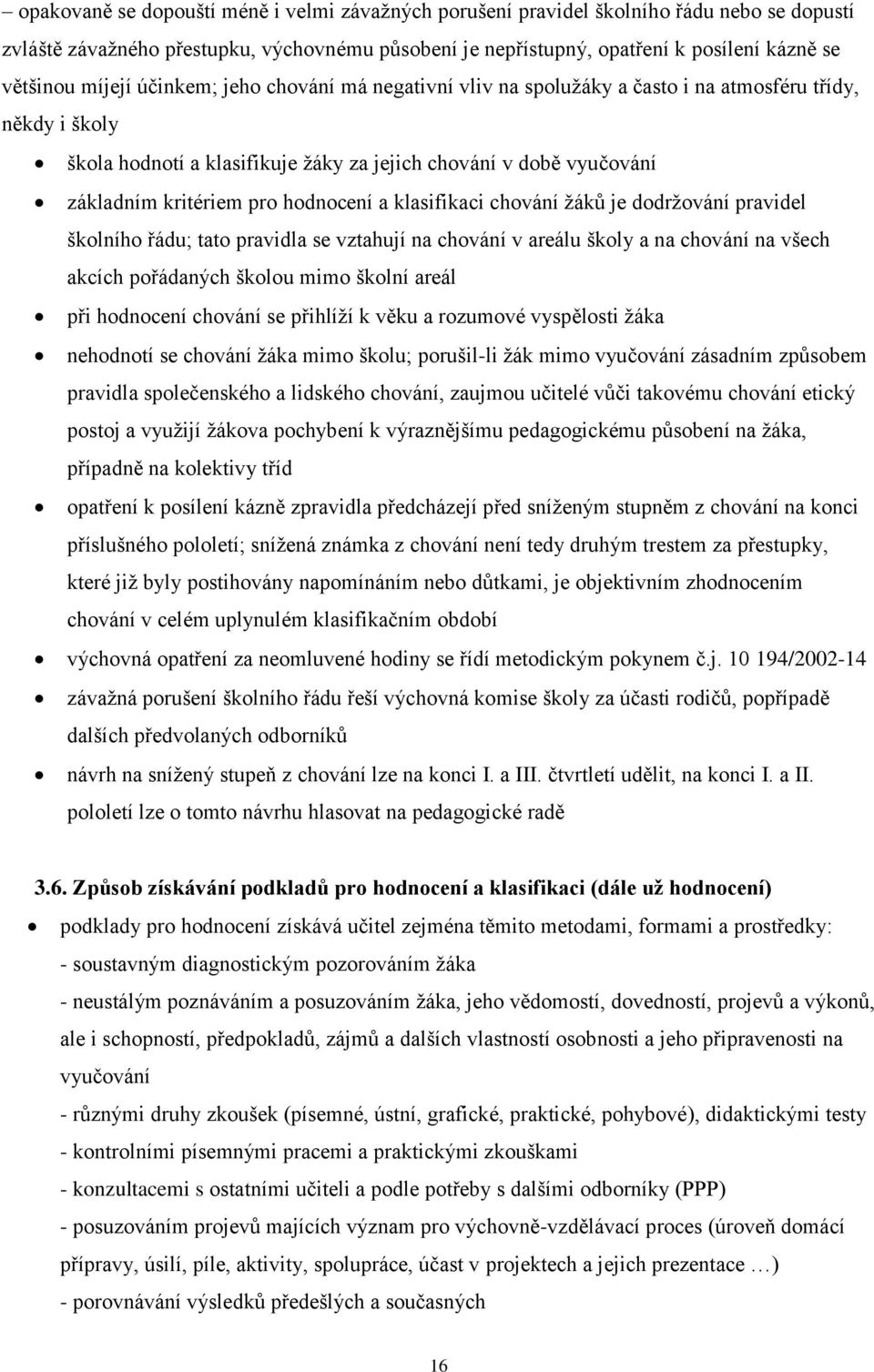 hodnocení a klasifikaci chování žáků je dodržování pravidel školního řádu; tato pravidla se vztahují na chování v areálu školy a na chování na všech akcích pořádaných školou mimo školní areál při