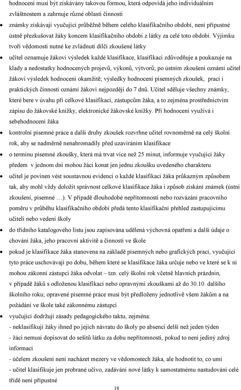 Výjimku tvoří vědomosti nutné ke zvládnutí dílčí zkoušené látky učitel oznamuje žákovi výsledek každé klasifikace, klasifikaci zdůvodňuje a poukazuje na klady a nedostatky hodnocených projevů,