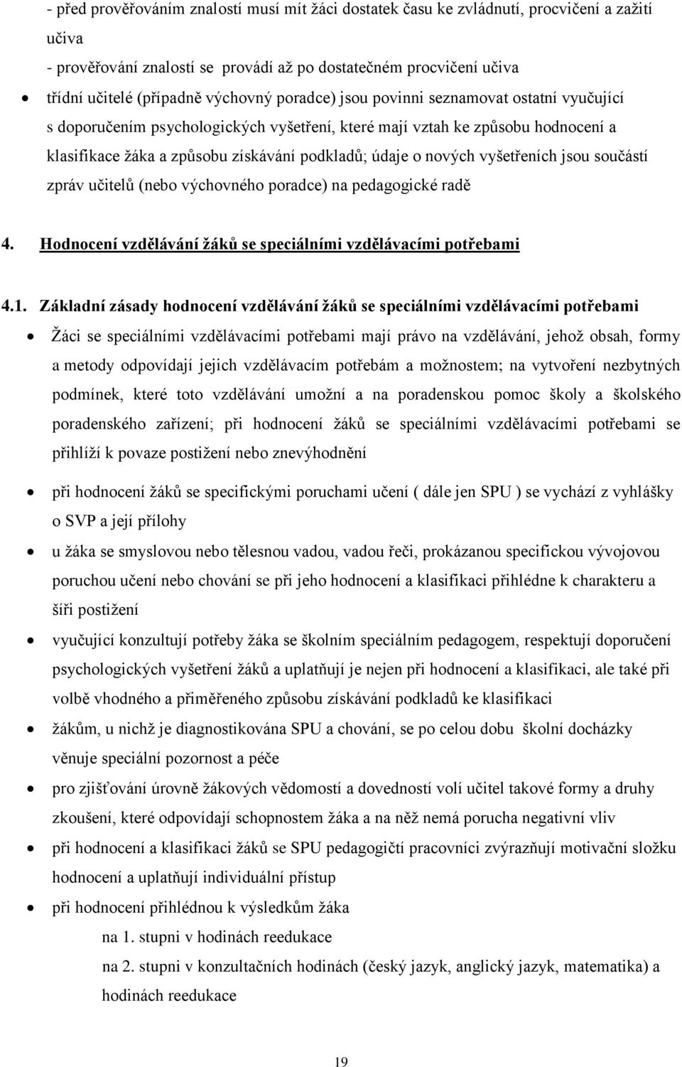 vyšetřeních jsou součástí zpráv učitelů (nebo výchovného poradce) na pedagogické radě 4. Hodnocení vzdělávání žáků se speciálními vzdělávacími potřebami 4.1.