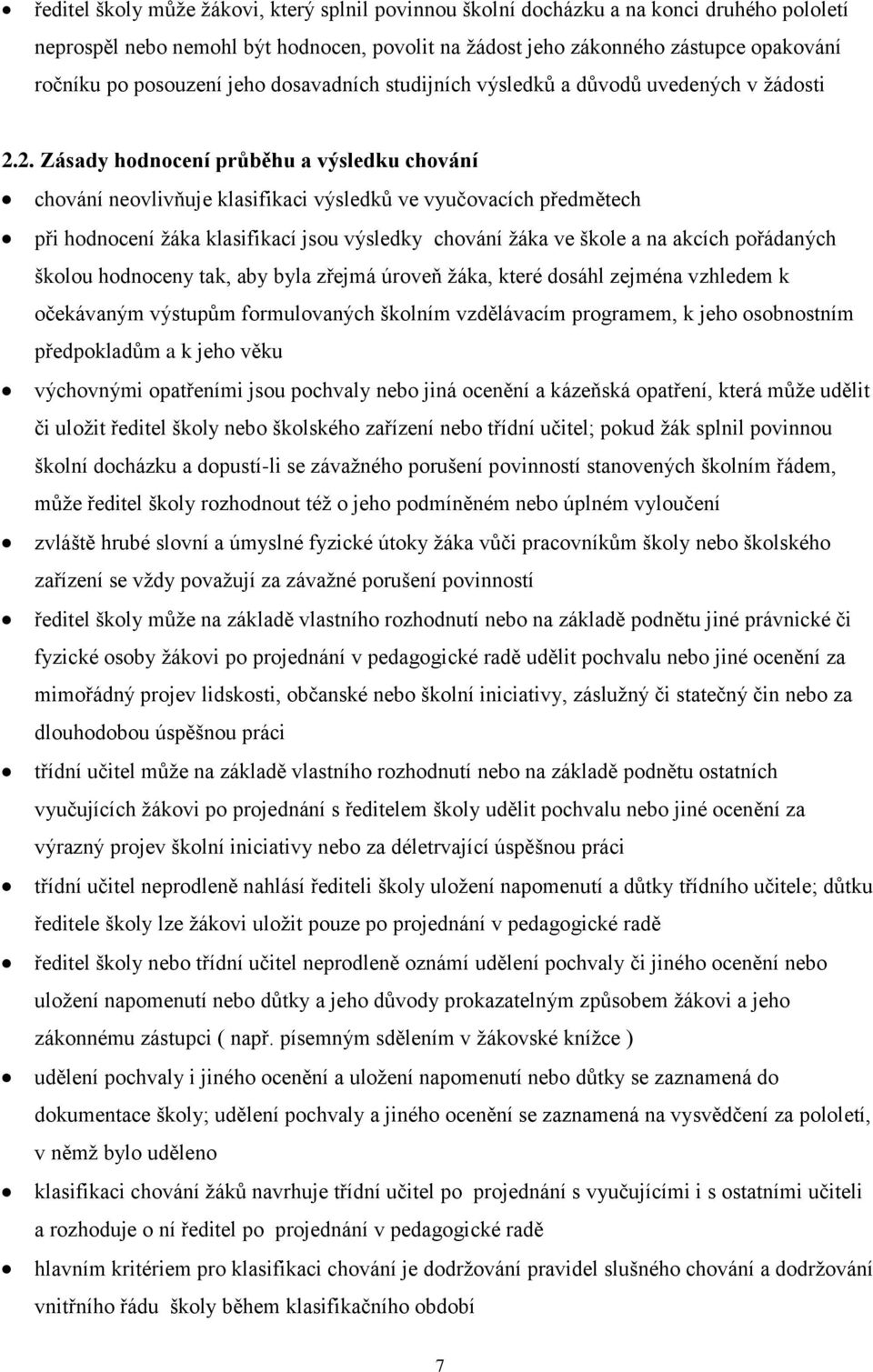 2. Zásady hodnocení průběhu a výsledku chování chování neovlivňuje klasifikaci výsledků ve vyučovacích předmětech při hodnocení žáka klasifikací jsou výsledky chování žáka ve škole a na akcích