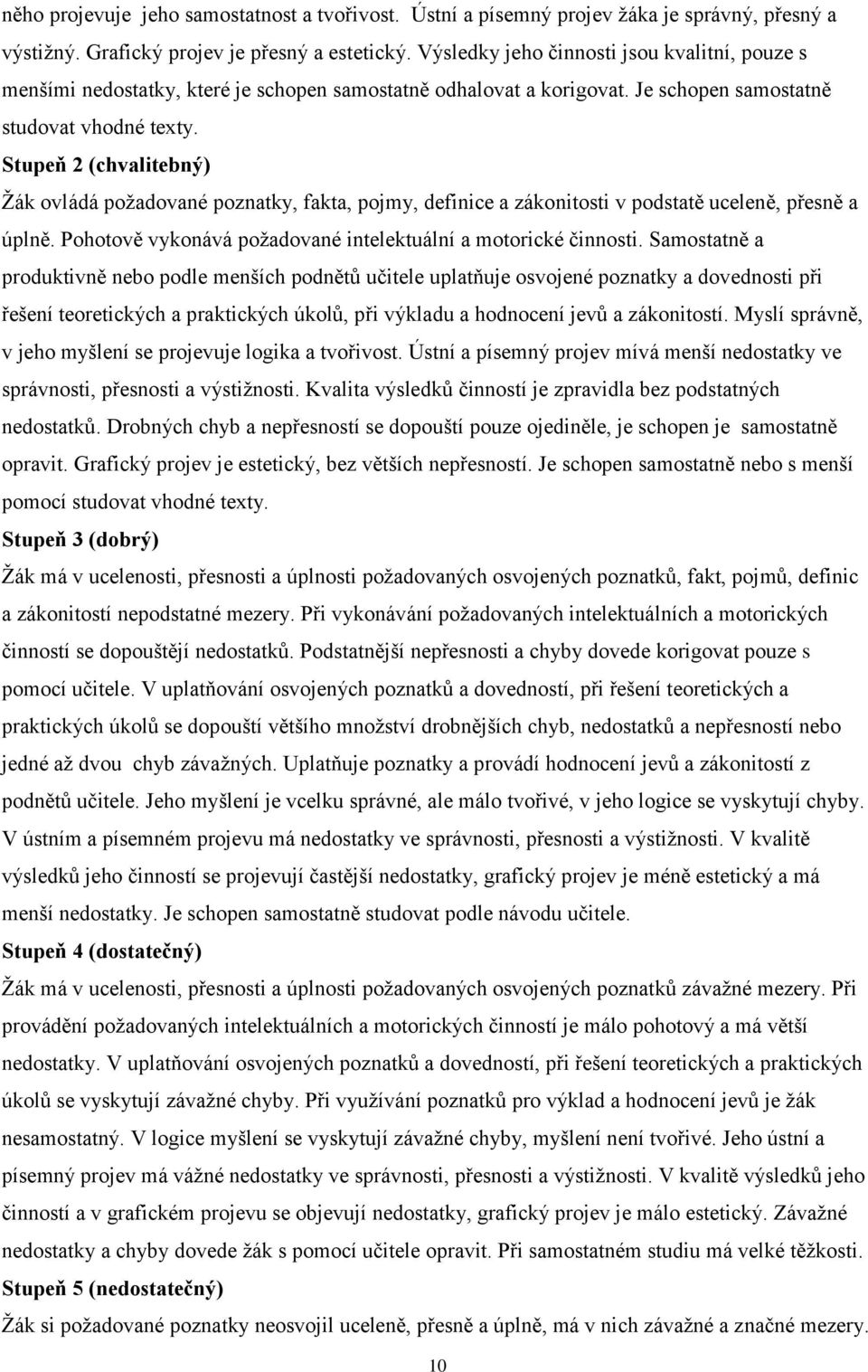 Stupeň 2 (chvalitebný) Žák ovládá požadované poznatky, fakta, pojmy, definice a zákonitosti v podstatě uceleně, přesně a úplně. Pohotově vykonává požadované intelektuální a motorické činnosti.