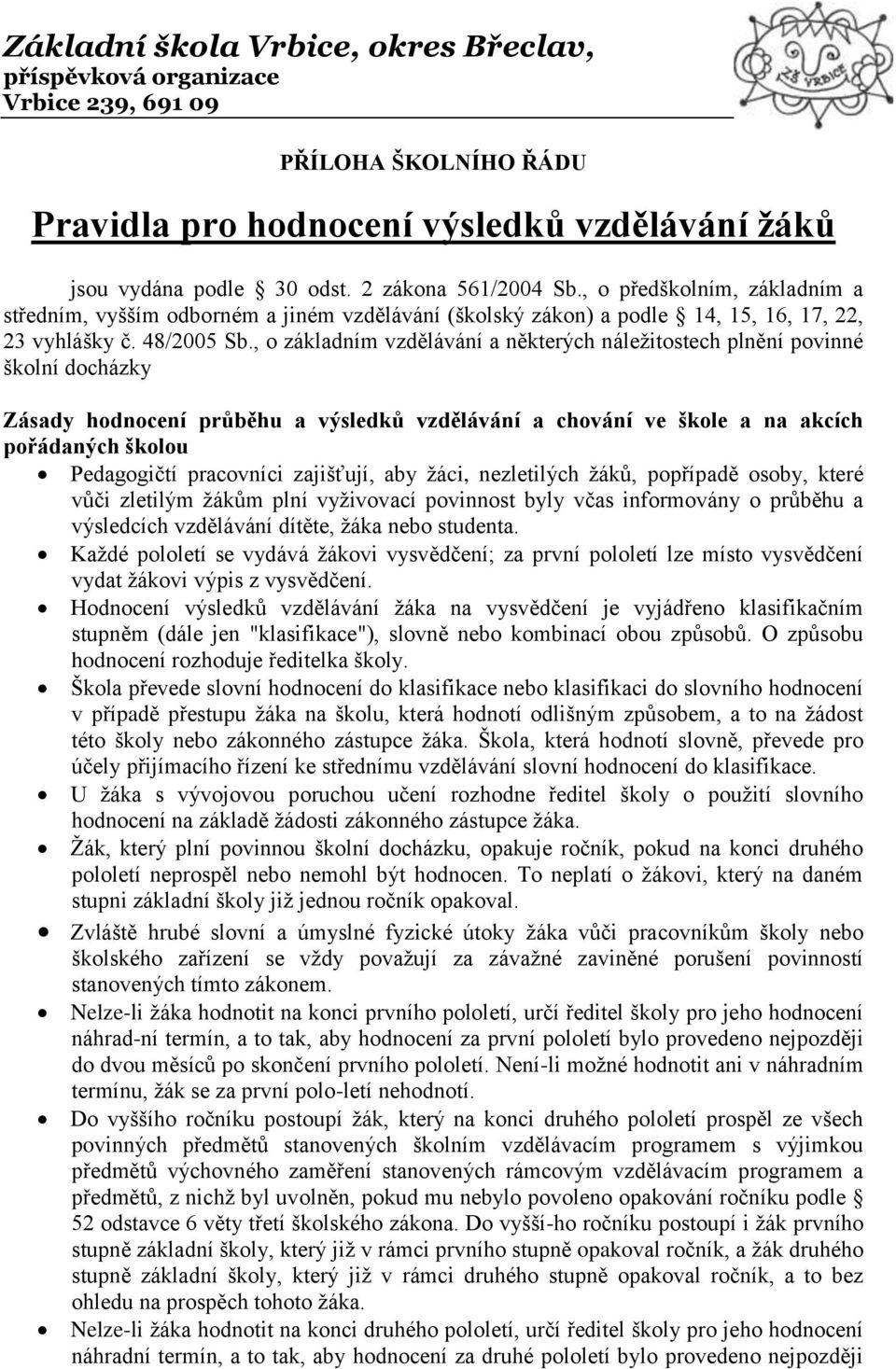 , o základním vzdělávání a některých náležitostech plnění povinné školní docházky Zásady hodnocení průběhu a výsledků vzdělávání a chování ve škole a na akcích pořádaných školou Pedagogičtí