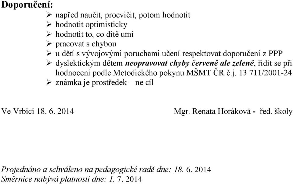 při hodnocení podle Metodického pokynu MŠMT ČR č.j. 13 711/2001-24 známka je prostředek ne cíl Ve Vrbici 18. 6. 2014 Mgr.