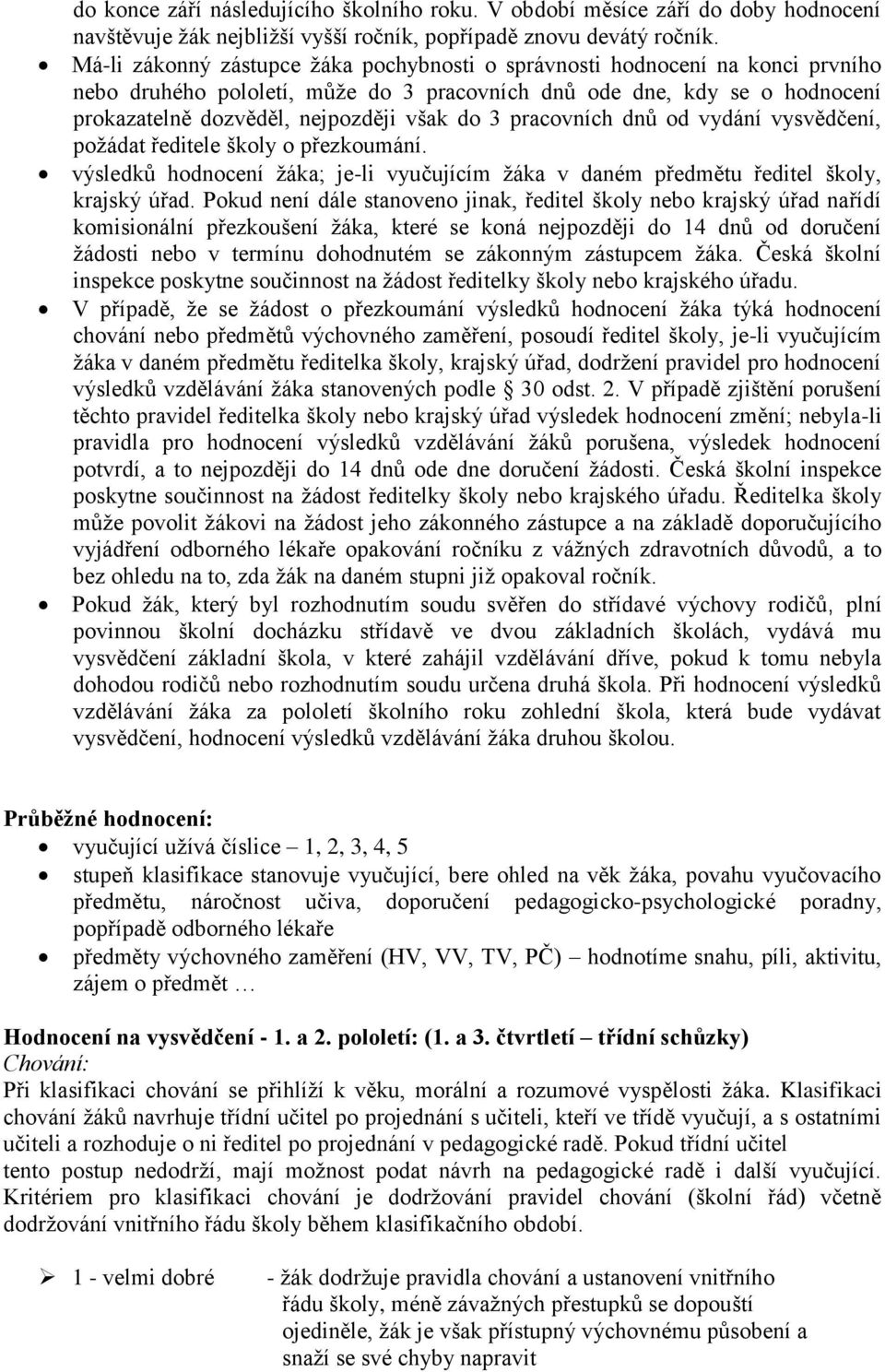 pracovních dnů od vydání vysvědčení, požádat ředitele školy o přezkoumání. výsledků hodnocení žáka; je-li vyučujícím žáka v daném předmětu ředitel školy, krajský úřad.