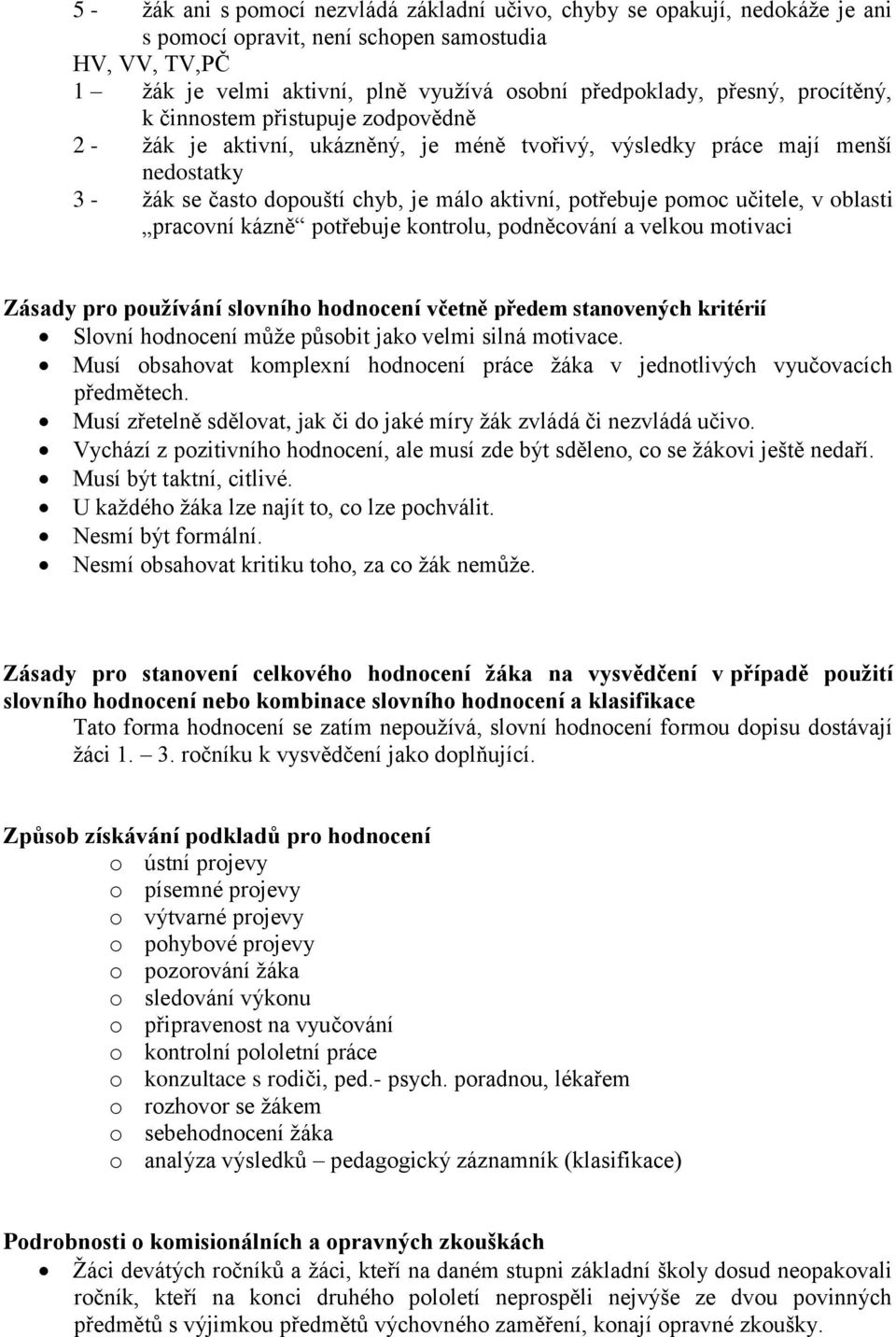 pomoc učitele, v oblasti pracovní kázně potřebuje kontrolu, podněcování a velkou motivaci Zásady pro používání slovního hodnocení včetně předem stanovených kritérií Slovní hodnocení může působit jako