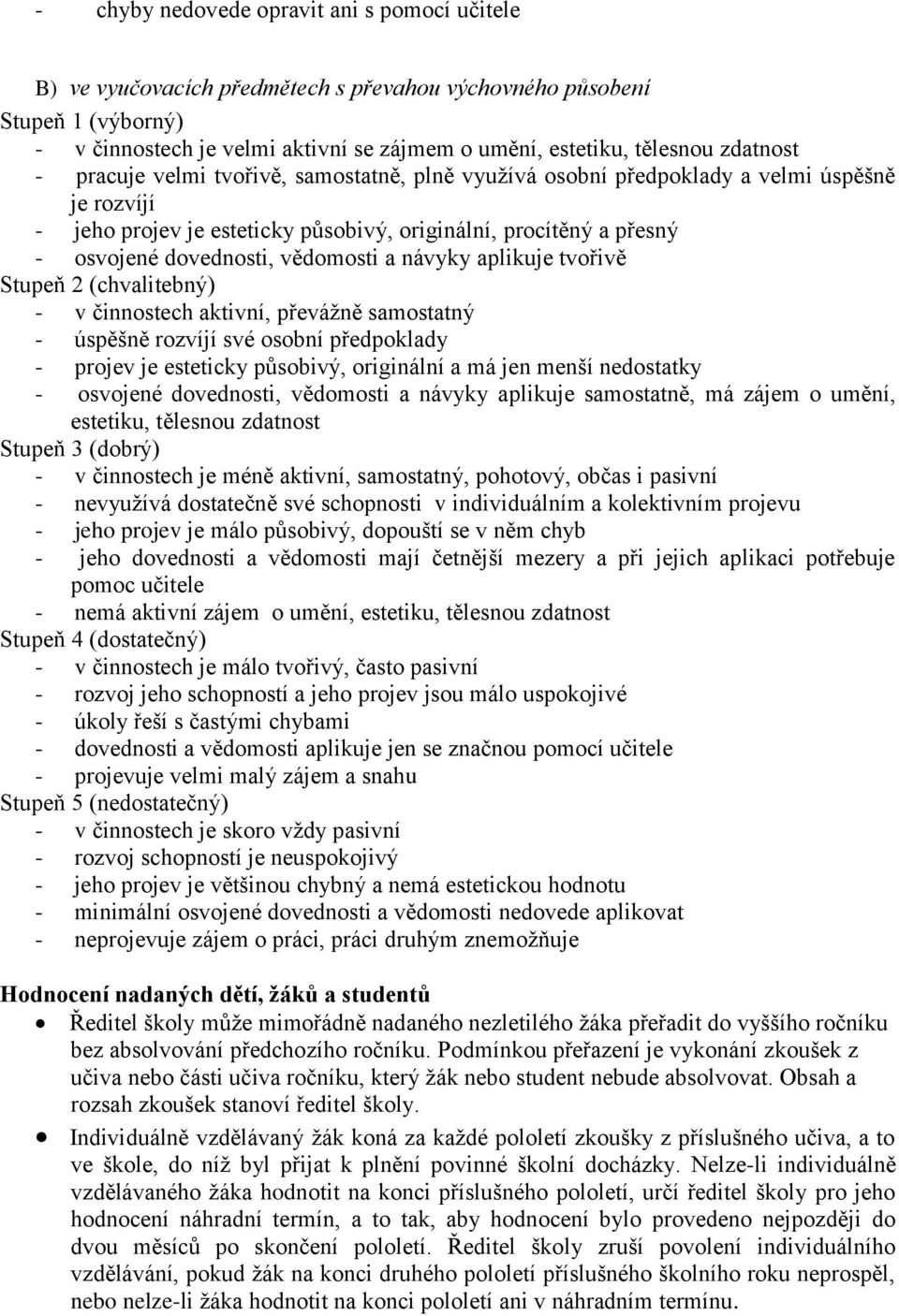 vědomosti a návyky aplikuje tvořivě Stupeň 2 (chvalitebný) - v činnostech aktivní, převážně samostatný - úspěšně rozvíjí své osobní předpoklady - projev je esteticky působivý, originální a má jen