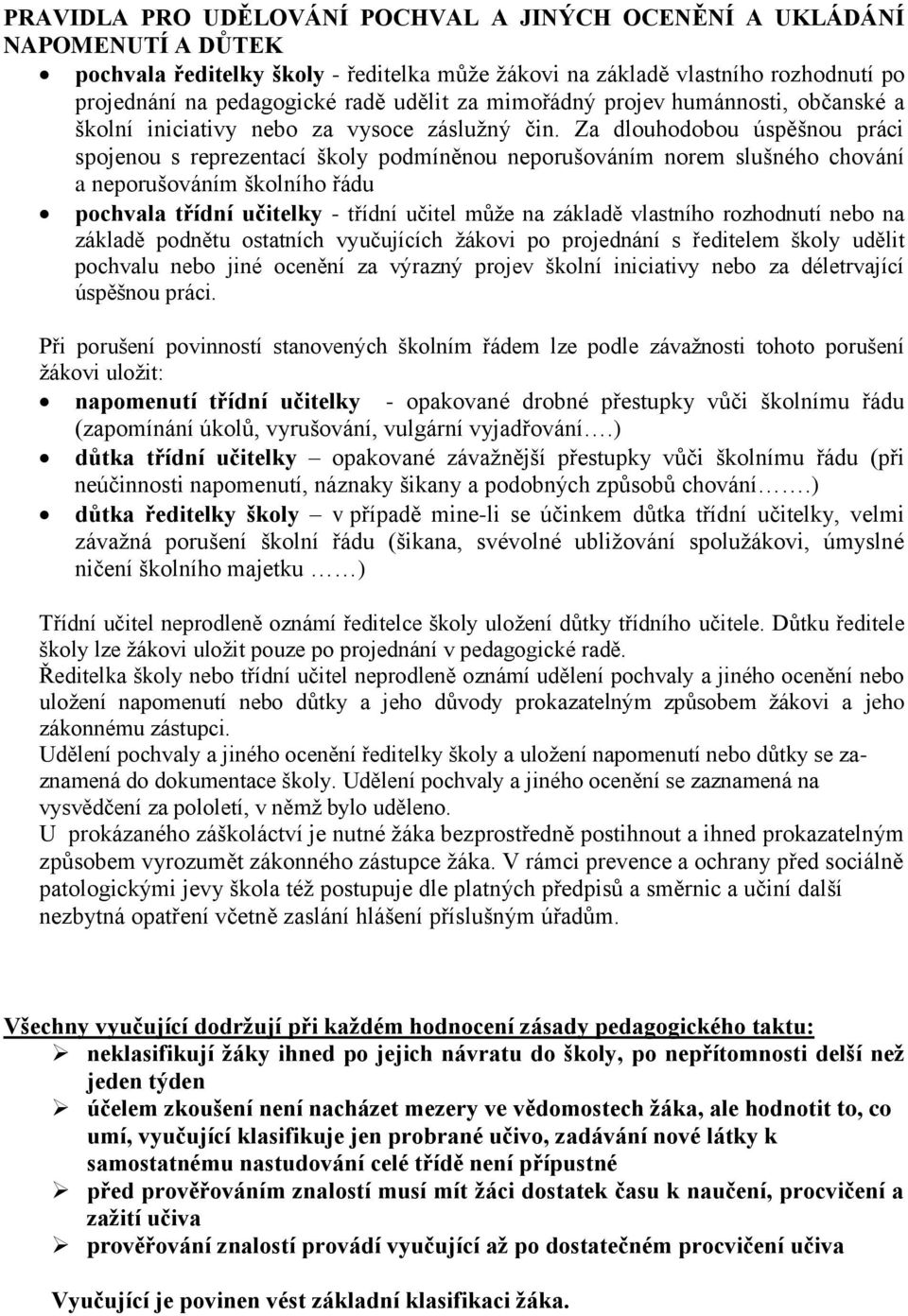 Za dlouhodobou úspěšnou práci spojenou s reprezentací školy podmíněnou neporušováním norem slušného chování a neporušováním školního řádu pochvala třídní učitelky - třídní učitel může na základě