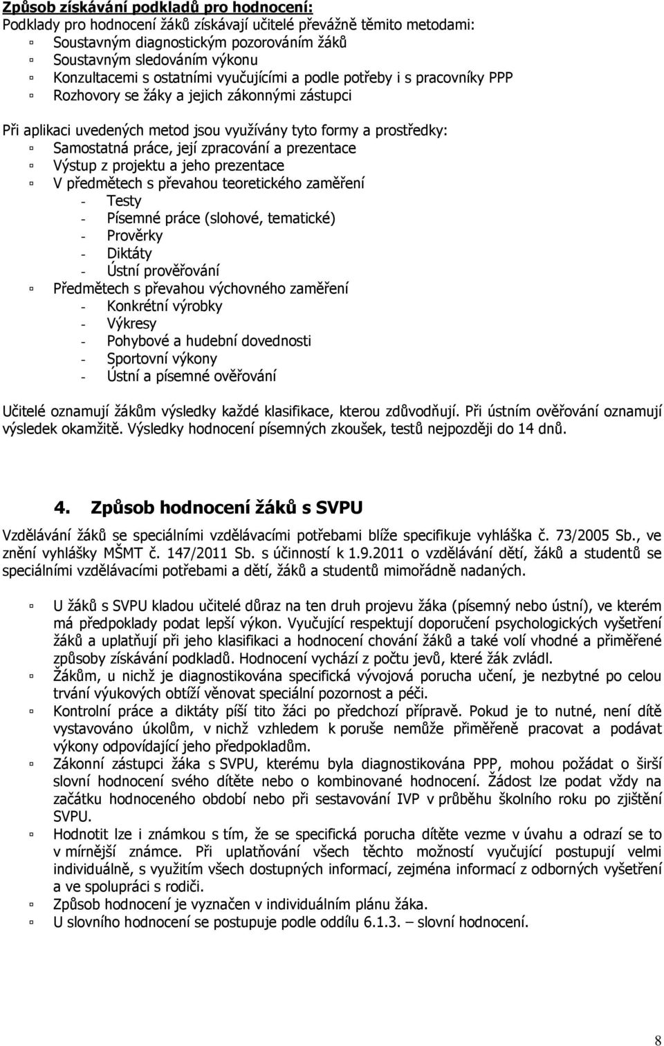 zpracování a prezentace Výstup z projektu a jeho prezentace V předmětech s převahou teoretického zaměření - Testy - Písemné práce (slohové, tematické) - Prověrky - Diktáty - Ústní prověřování