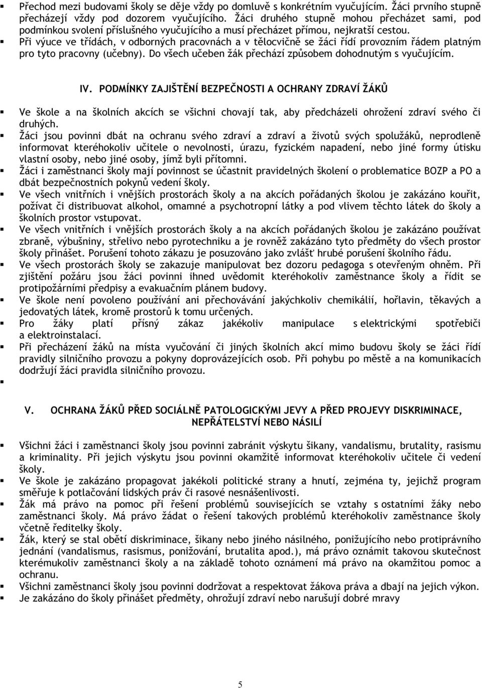 Při výuce ve třídách, v odborných pracovnách a v tělocvičně se žáci řídí provozním řádem platným pro tyto pracovny (učebny). Do všech učeben žák přechází způsobem dohodnutým s vyučujícím. IV.