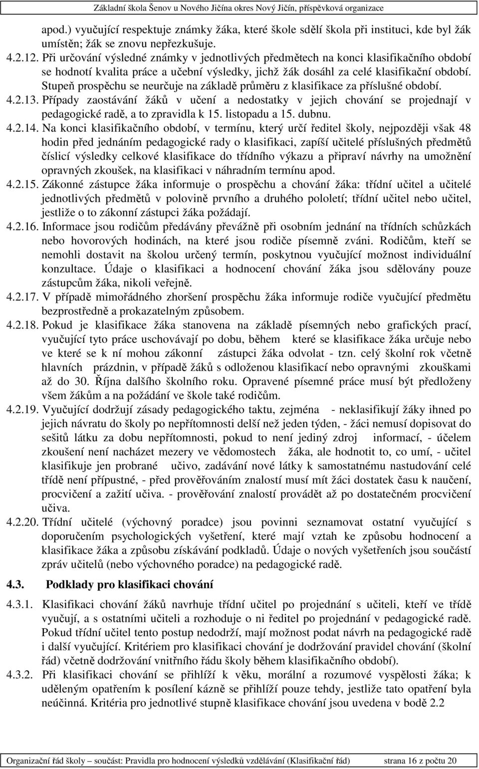 Stupeň prospěchu se neurčuje na základě průměru z klasifikace za příslušné období. 4.2.13.