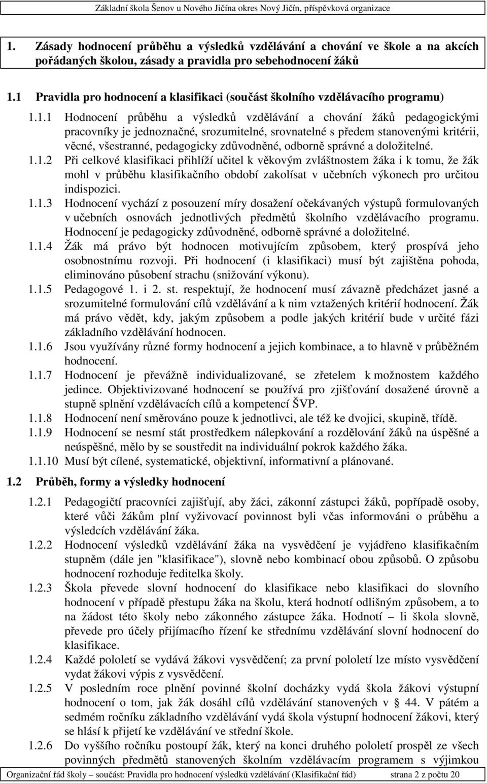 srovnatelné s předem stanovenými kritérii, věcné, všestranné, pedagogicky zdůvodněné, odborně správné a doložitelné. 1.