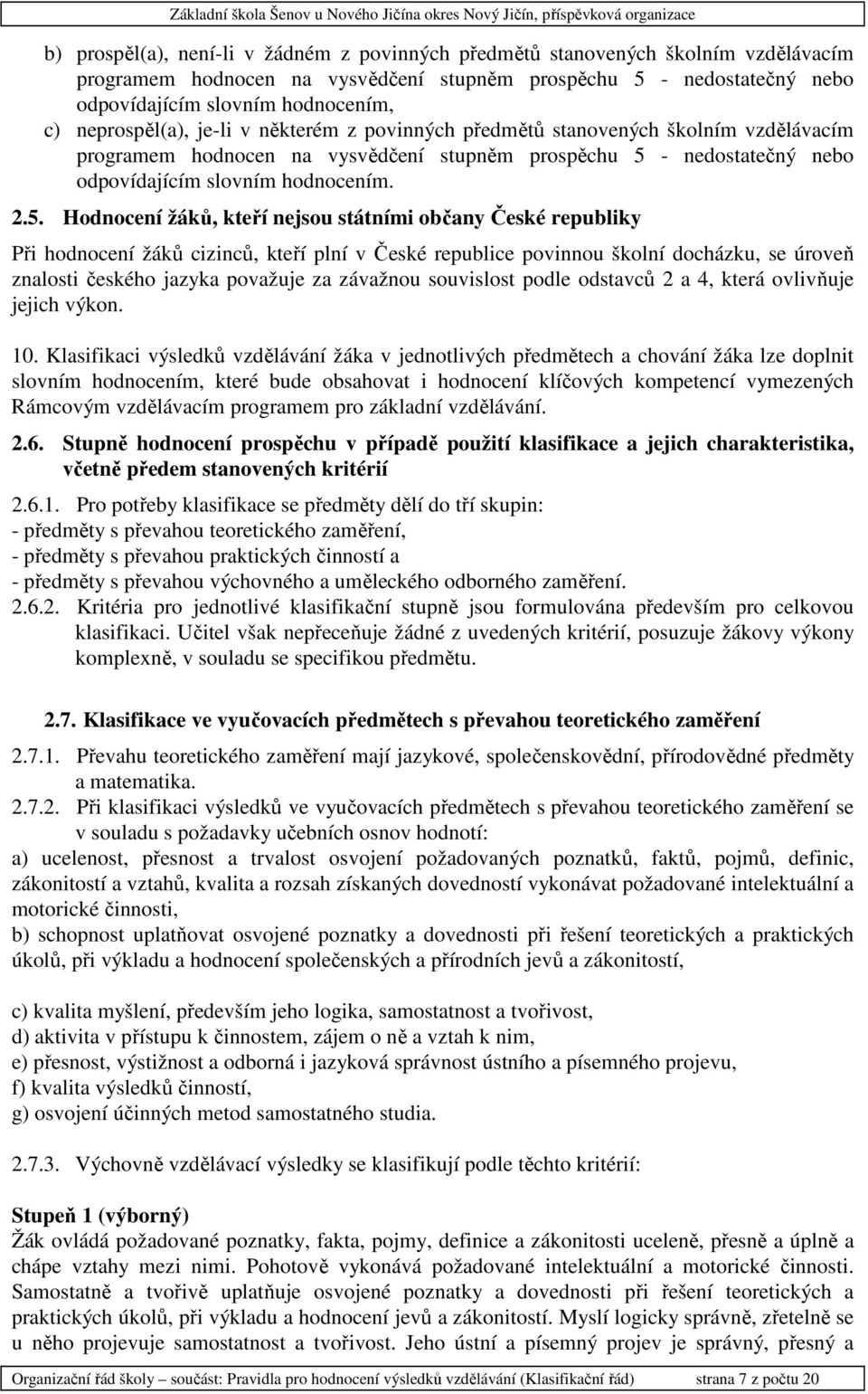 - nedostatečný nebo odpovídajícím slovním hodnocením. 2.5.