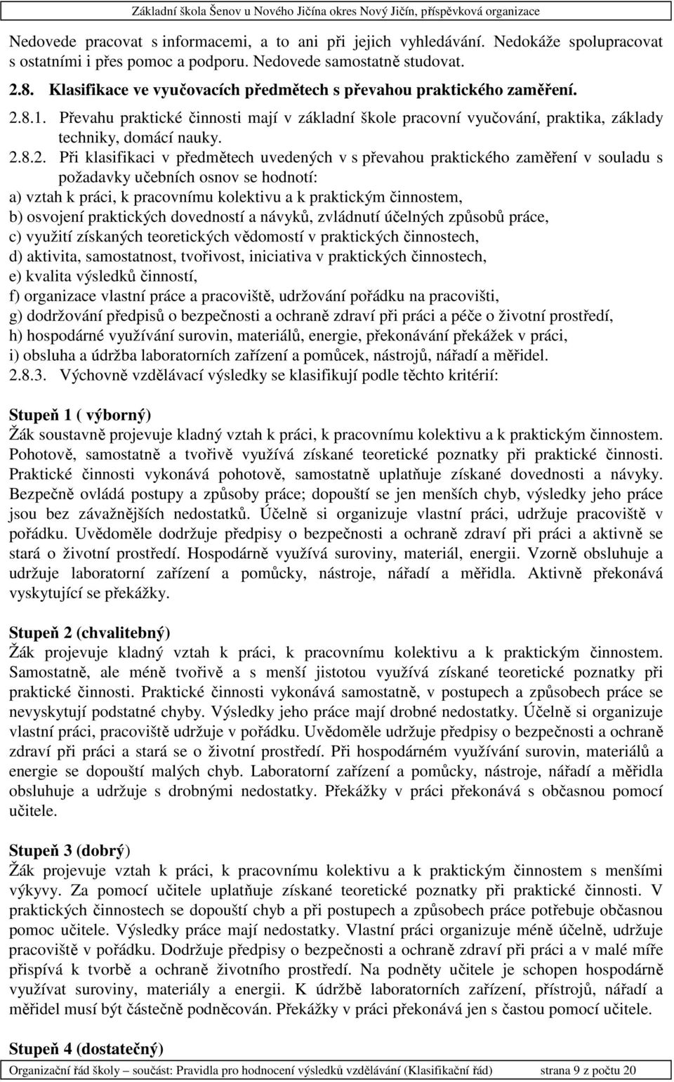 8.1. Převahu praktické činnosti mají v základní škole pracovní vyučování, praktika, základy techniky, domácí nauky. 2.