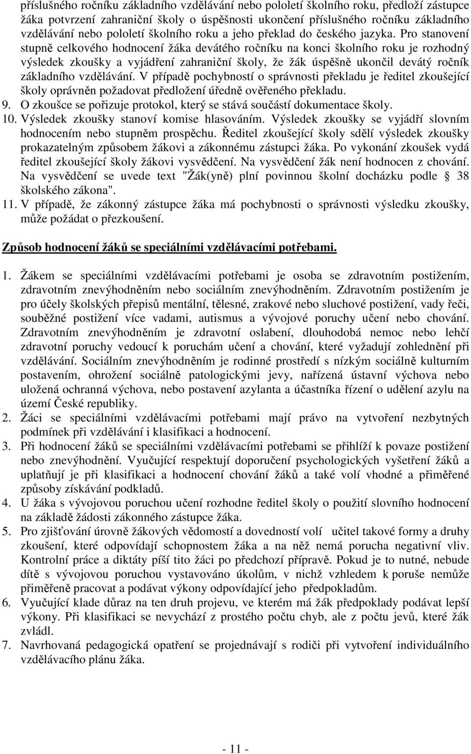 Pro stanovení stupně celkového hodnocení žáka devátého ročníku na konci školního roku je rozhodný výsledek zkoušky a vyjádření zahraniční školy, že žák úspěšně ukončil devátý ročník základního