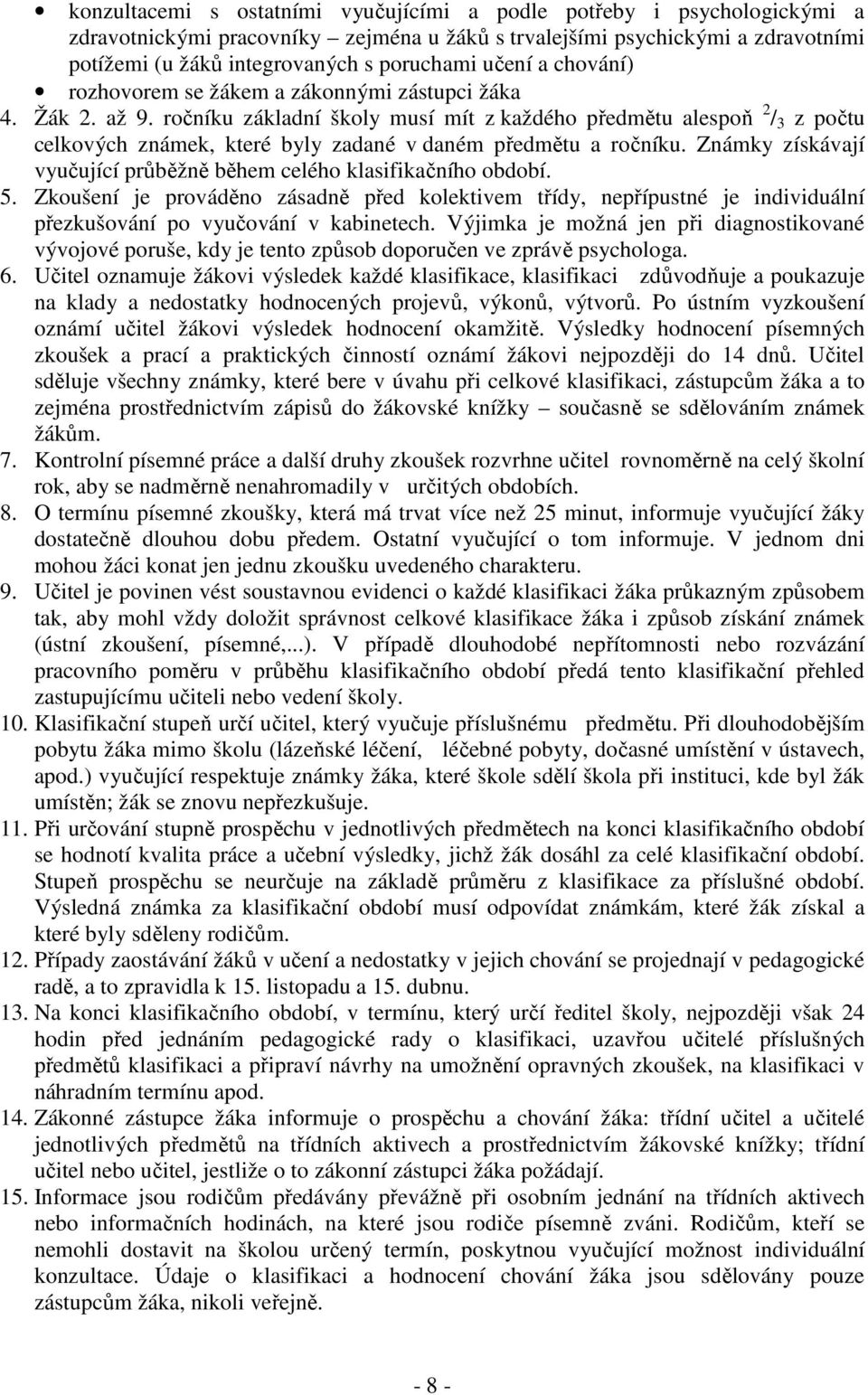 ročníku základní školy musí mít z každého předmětu alespoň 2 / 3 z počtu celkových známek, které byly zadané v daném předmětu a ročníku.